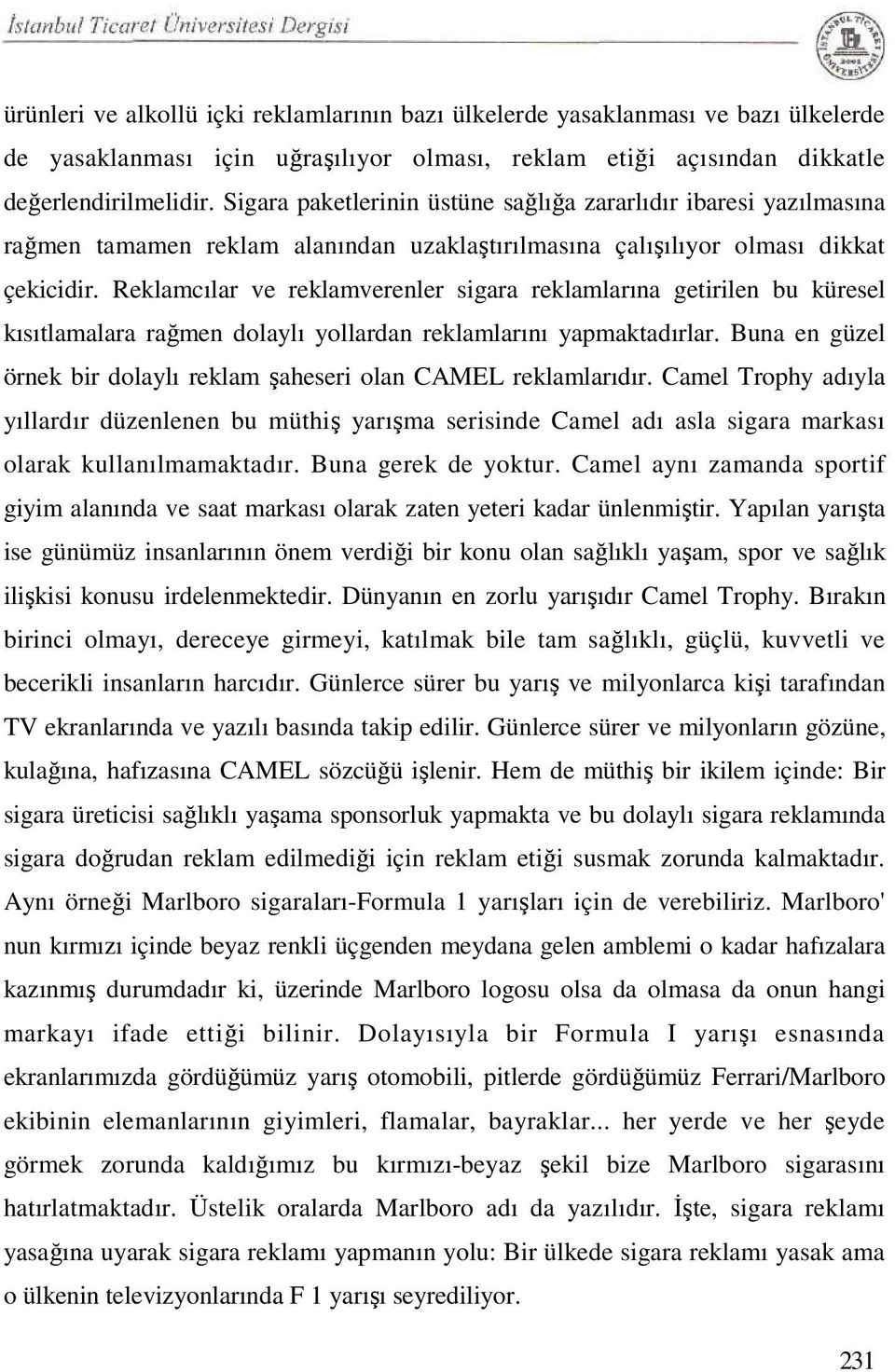 Reklamcılar ve reklamverenler sigara reklamlarına getirilen bu küresel kısıtlamalara rağmen dolaylı yollardan reklamlarını yapmaktadırlar.