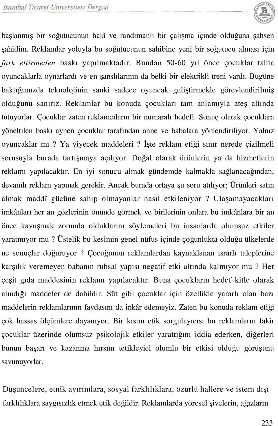 Bugüne baktığımızda teknolojinin sanki sadece oyuncak geliştirmekle görevlendirilmiş olduğunu sanırız. Reklamlar bu konuda çocukları tam anlamıyla ateş altında tutuyorlar.