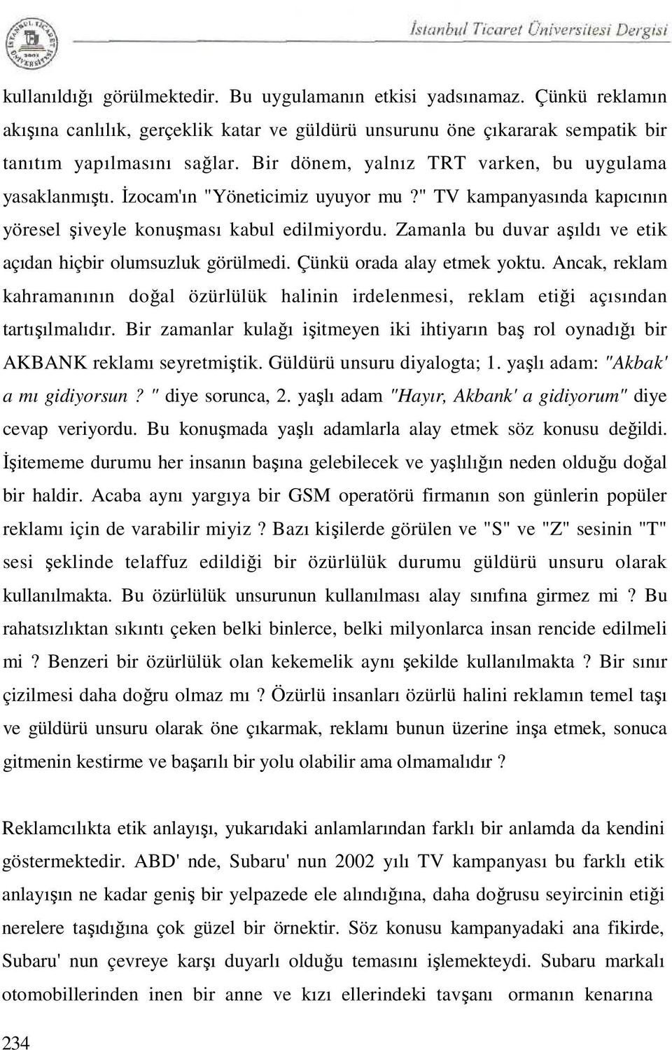 Zamanla bu duvar aşıldı ve etik açıdan hiçbir olumsuzluk görülmedi. Çünkü orada alay etmek yoktu.