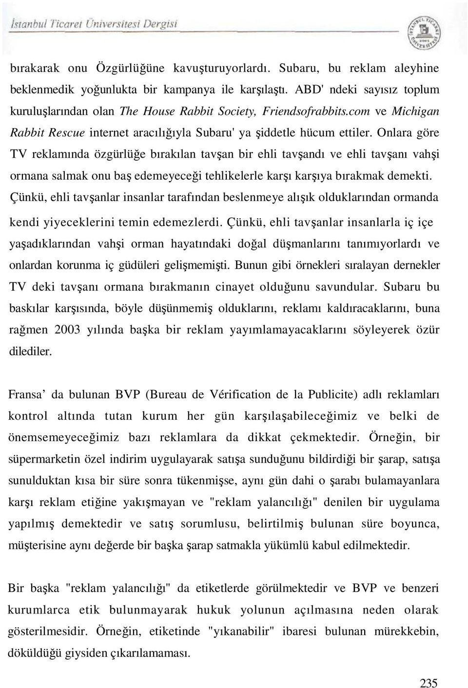 Onlara göre TV reklamında özgürlüğe bırakılan tavşan bir ehli tavşandı ve ehli tavşanı vahşi ormana salmak onu baş edemeyeceği tehlikelerle karşı karşıya bırakmak demekti.