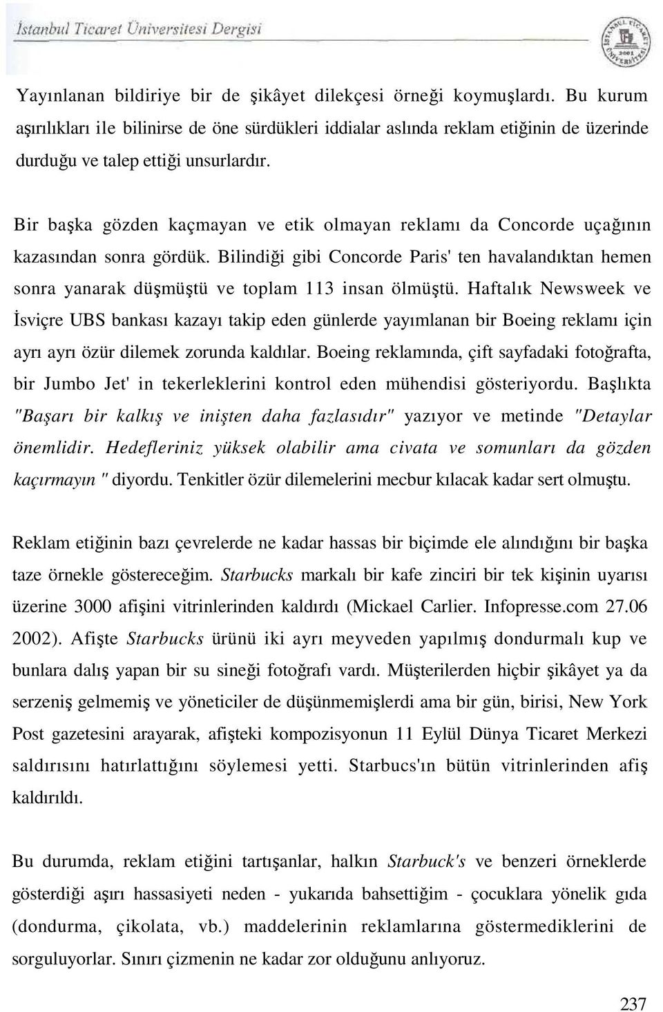 Bir başka gözden kaçmayan ve etik olmayan reklamı da Concorde uçağının kazasından sonra gördük.