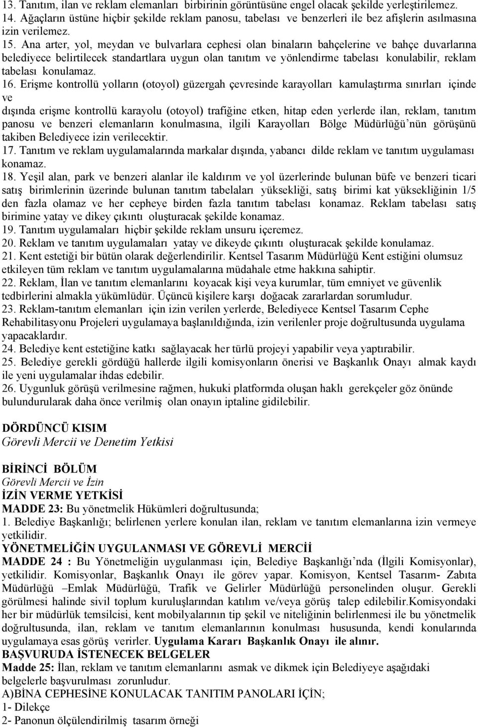 Ana arter, yol, meydan ve bulvarlara cephesi olan binaların bahçelerine ve bahçe duvarlarına belediyece belirtilecek standartlara uygun olan tanıtım ve yönlendirme tabelası konulabilir, reklam