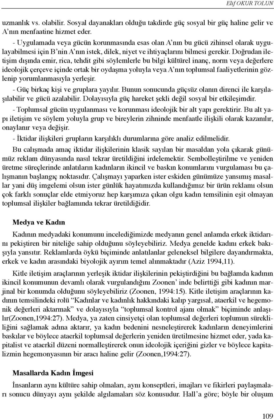 Doğrudan iletişim dõşõnda emir, rica, tehdit gibi söylemlerle bu bilgi kültürel inanç, norm veya değerlere ideolojik çerçeve içinde ortak bir oydaşma yoluyla veya A nõn toplumsal faaliyetlerinin