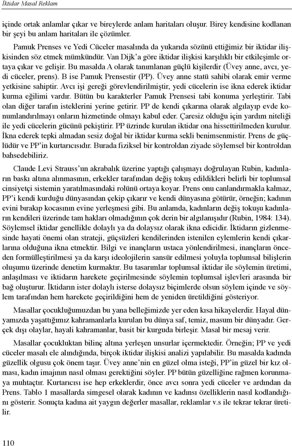 Bu masalda A olarak tanõmlanan güçlü kişilerdir (Üvey anne, avcõ, yedi cüceler, prens). B ise Pamuk Prensestir (PP). Üvey anne statü sahibi olarak emir verme yetkisine sahiptir.