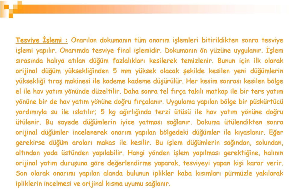 Bunun için i in ilk olarak orijinal düğüm d m yüksekliy ksekliğinden inden 5 mm yüksek y olacak şekilde kesilen yeni düğümlerin d yüksekliği i tırat raş makinesi ile kademe kademe düşürülür. d r.