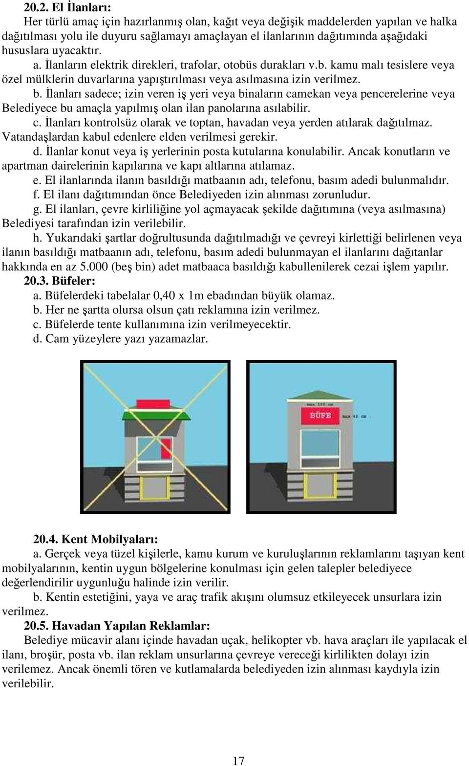 Đlanları sadece; izin veren iş yeri veya binaların camekan veya pencerelerine veya Belediyece bu amaçla yapılmış olan ilan panolarına asılabilir. c. Đlanları kontrolsüz olarak ve toptan, havadan veya yerden atılarak dağıtılmaz.