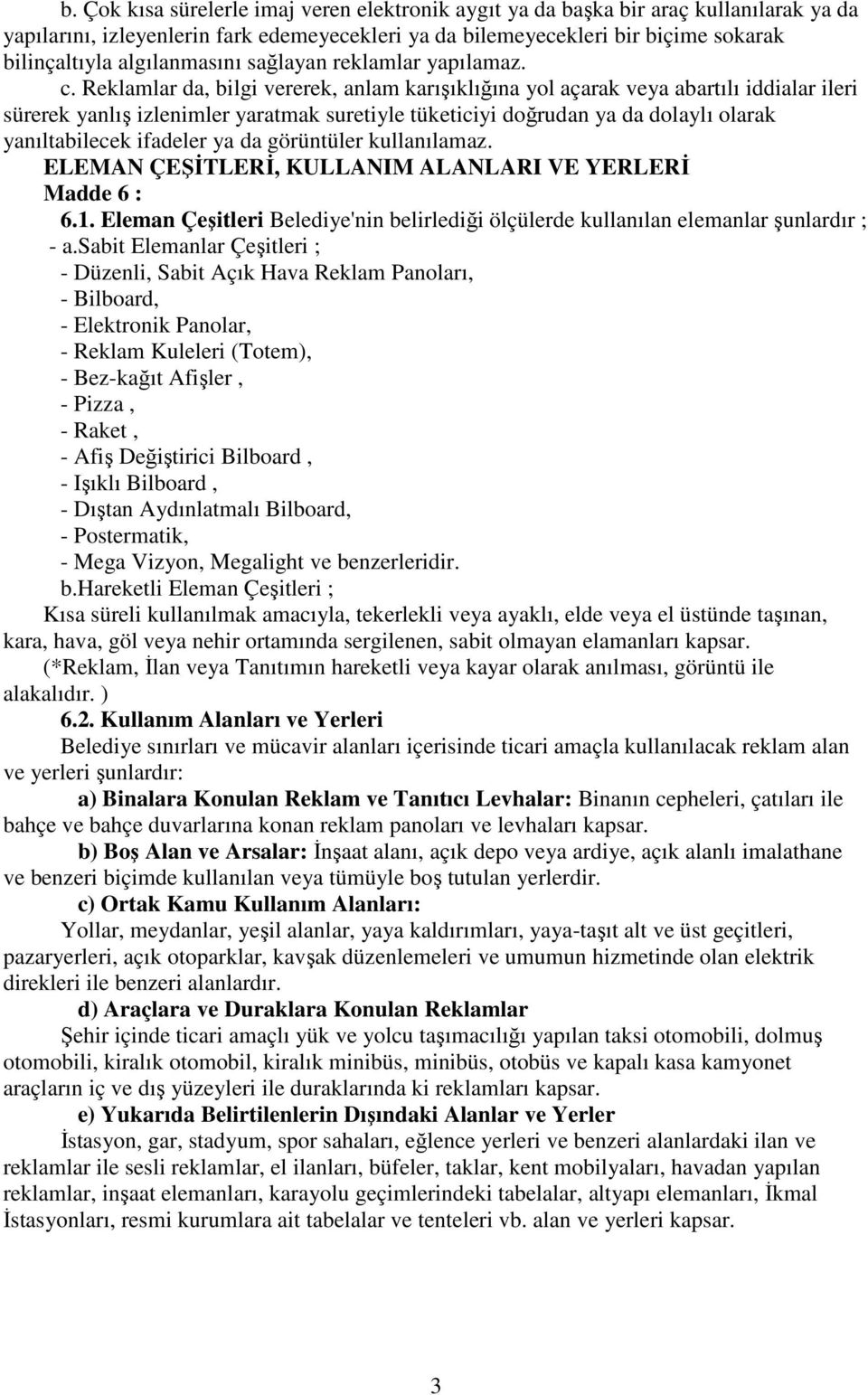 Reklamlar da, bilgi vererek, anlam karışıklığına yol açarak veya abartılı iddialar ileri sürerek yanlış izlenimler yaratmak suretiyle tüketiciyi doğrudan ya da dolaylı olarak yanıltabilecek ifadeler