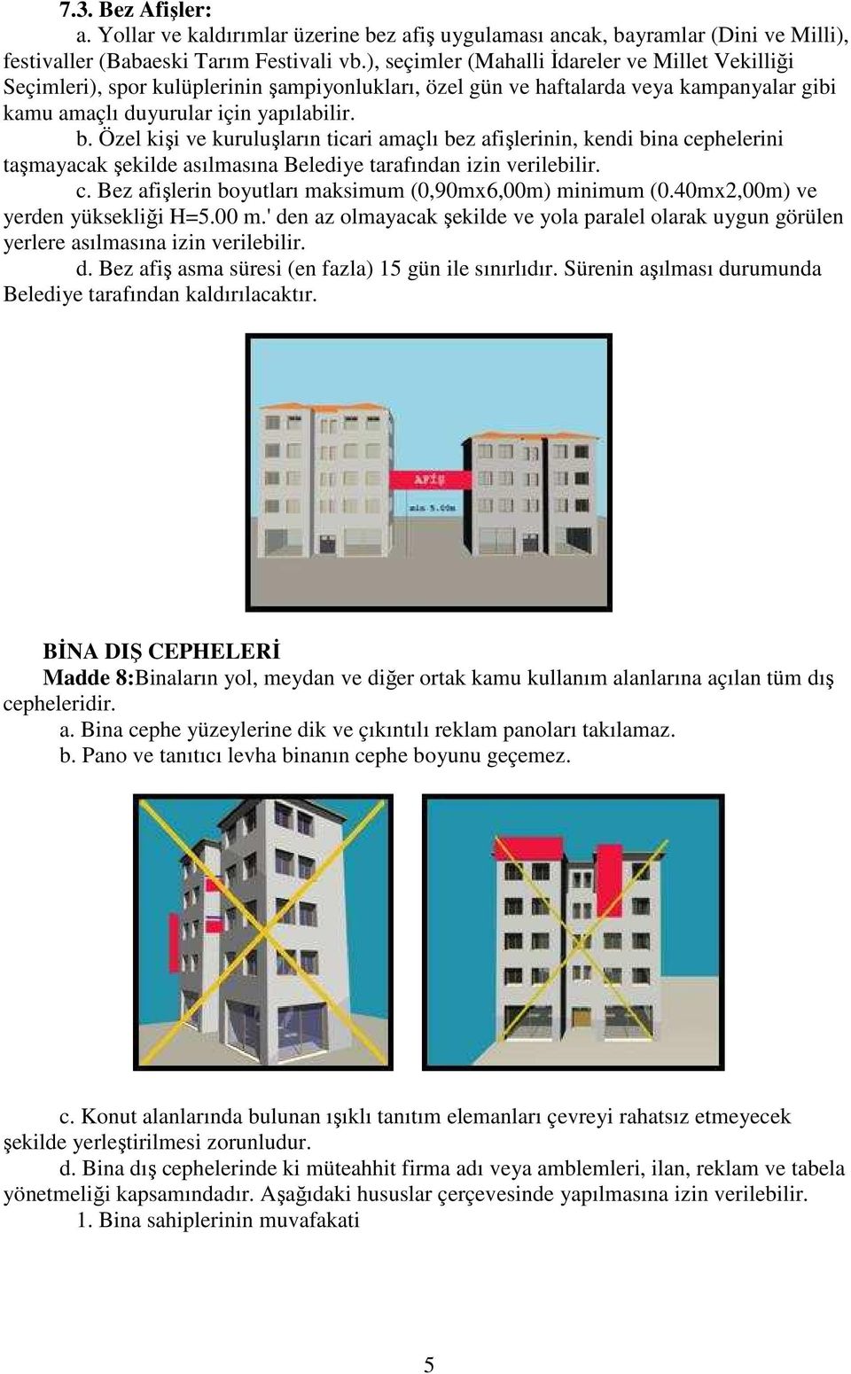 Özel kişi ve kuruluşların ticari amaçlı bez afişlerinin, kendi bina cephelerini taşmayacak şekilde asılmasına Belediye tarafından izin verilebilir. c. Bez afişlerin boyutları maksimum (0,90mx6,00m) minimum (0.