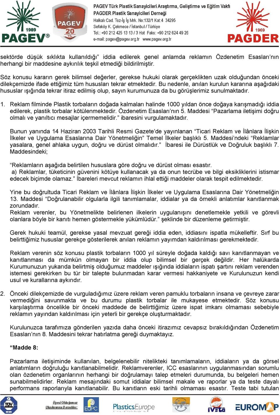 Bu nedenle, anılan kurulun kararına aşağıdaki hususlar ışığında tekrar itiraz edilmiş olup, sayın kurumunuza da bu görüşlerimiz sunulmaktadır. 1.