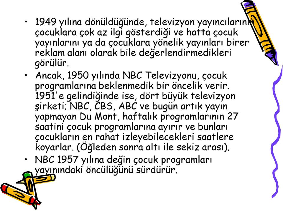 1951'e gelindiğinde ise, dört büyük televizyon şirketi; NBC, CBS, ABC ve bugün artık yayın yapmayan Du Mont, haftalık programlarının 27 saatini çocuk