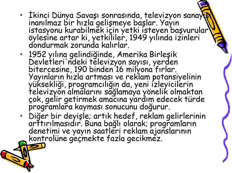 1952 yılına gelindiğinde, Amerika Birleşik Devletleri'ndeki televizyon sayısı, yerden bitercesine, 190 binden 16 milyona fırlar.