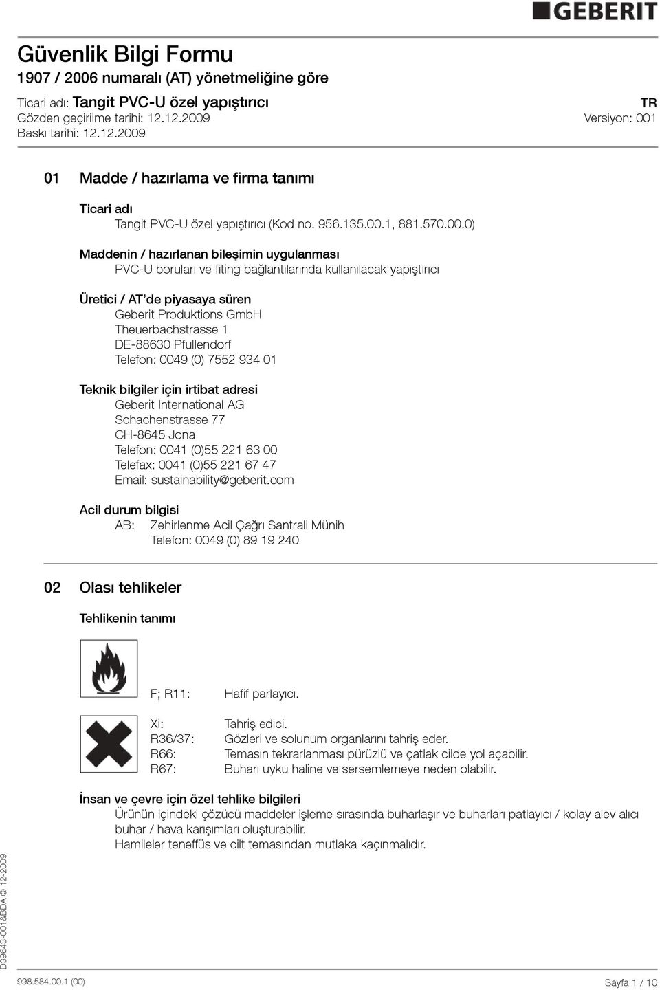 0) Maddenin / hazırlanan bileşimin uygulanması PVCU boruları ve fiting bağlantılarında kullanılacak yapıştırıcı Üretici / AT de piyasaya süren Geberit Produktions GmbH Theuerbachstrasse 1 DE88630