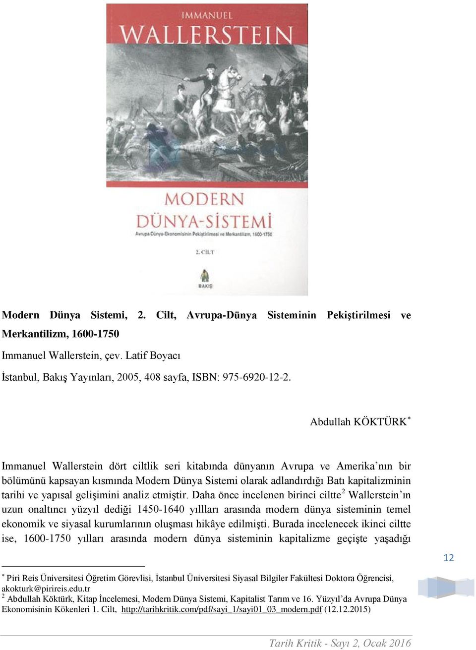 Abdullah KÖKTÜRK Immanuel Wallerstein dört ciltlik seri kitabında dünyanın Avrupa ve Amerika nın bir bölümünü kapsayan kısmında Modern Dünya Sistemi olarak adlandırdığı Batı kapitalizminin tarihi ve