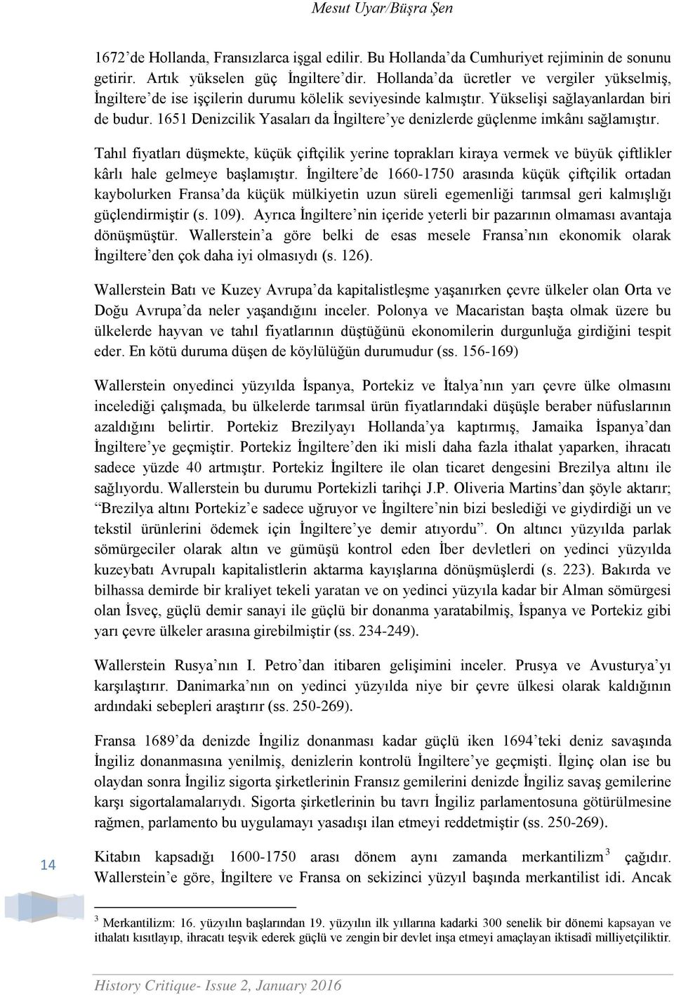 1651 Denizcilik Yasaları da İngiltere ye denizlerde güçlenme imkânı sağlamıştır.