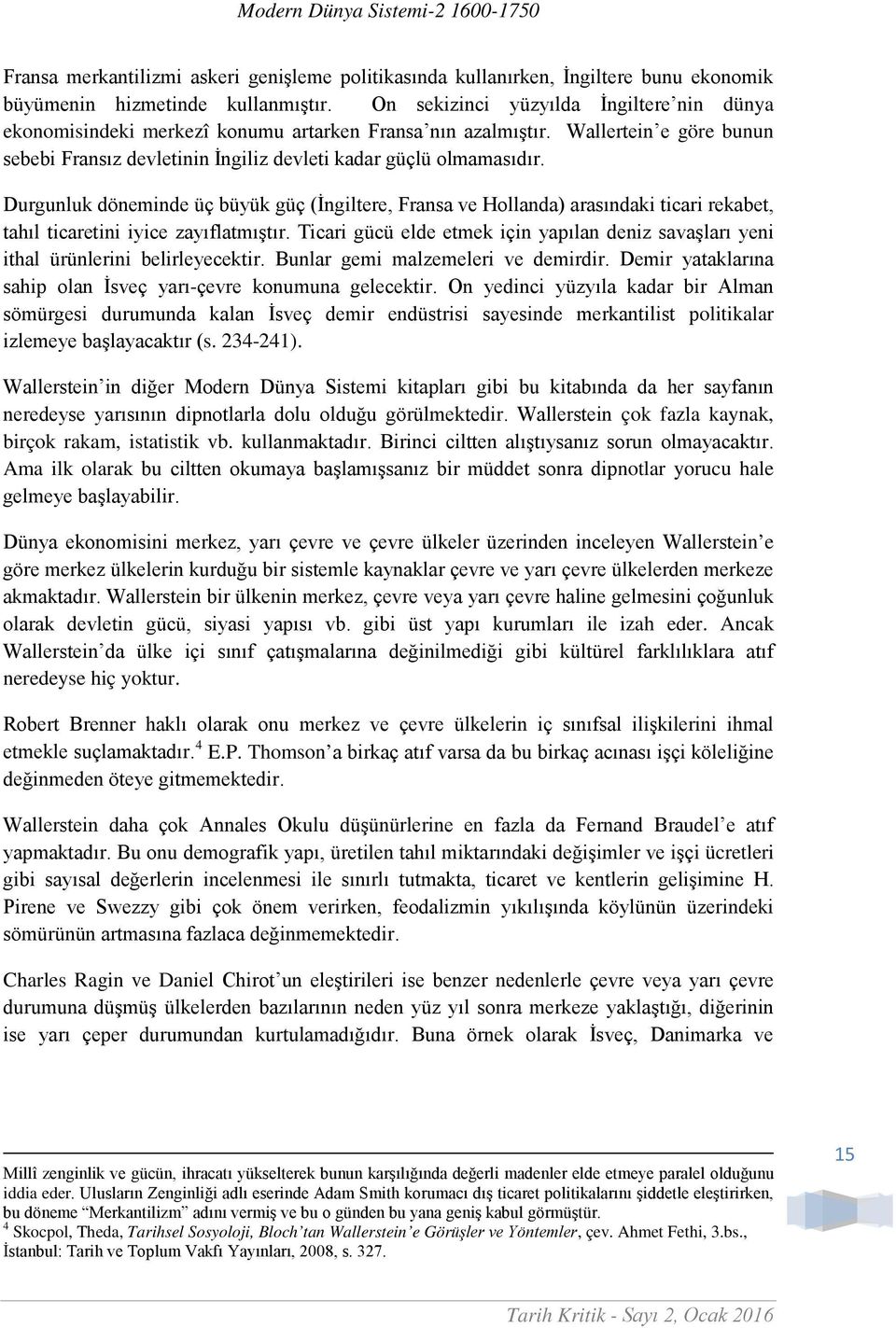 Durgunluk döneminde üç büyük güç (İngiltere, Fransa ve Hollanda) arasındaki ticari rekabet, tahıl ticaretini iyice zayıflatmıştır.