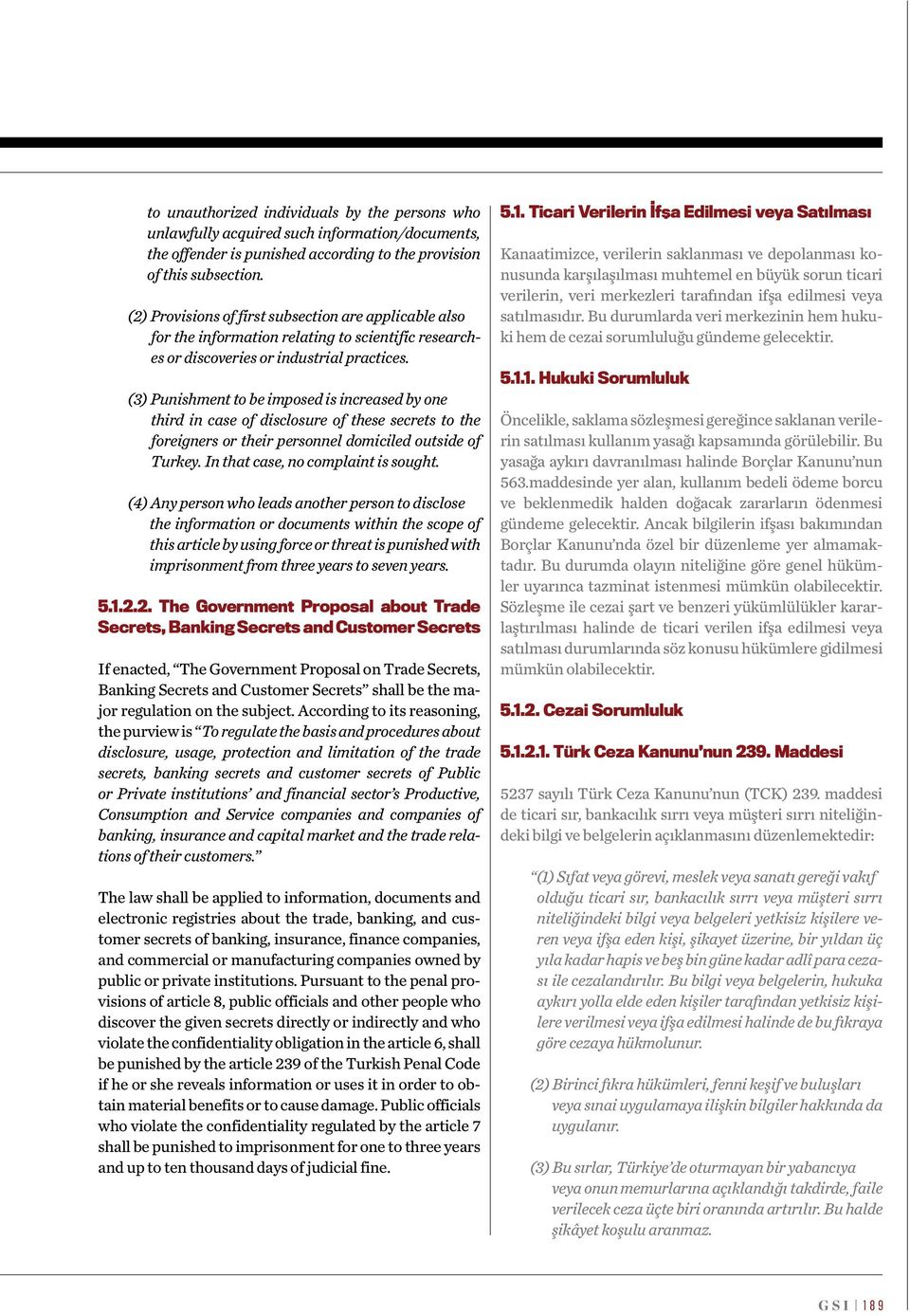 (3) Punishment to be imposed is increased by one third in case of disclosure of these secrets to the foreigners or their personnel domiciled outside of Turkey. In that case, no complaint is sought.