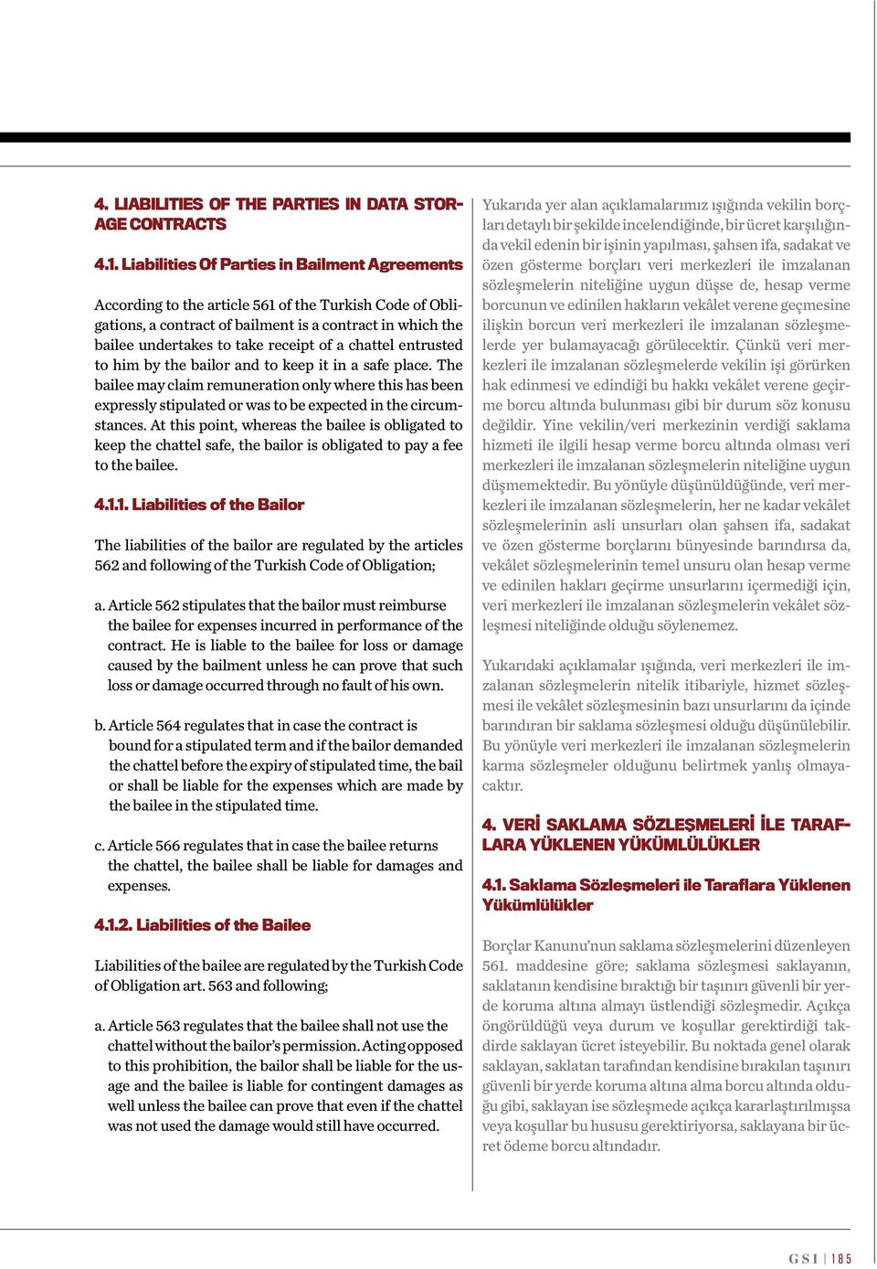 chattel entrusted to him by the bailor and to keep it in a safe place. The bailee may claim remuneration only where this has been expressly stipulated or was to be expected in the circumstances.