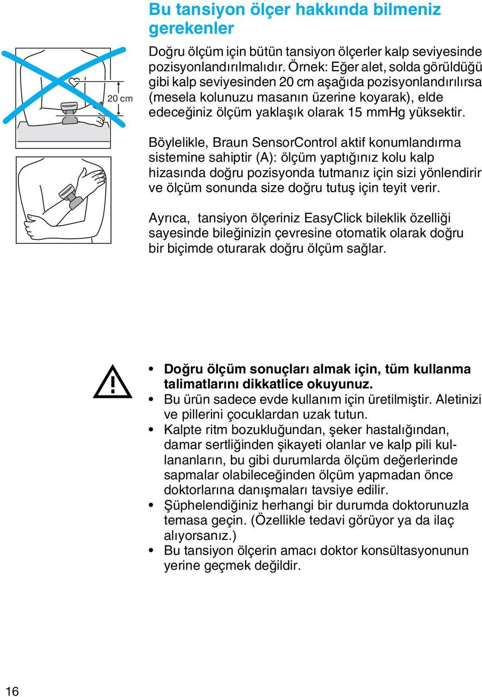 Böylelikle, Braun SensorControl aktif konumlandırma sistemine sahiptir (A): ölçüm yaptıπınız kolu kalp hizasında doπru pozisyonda tutmanız için sizi yönlendirir ve ölçüm sonunda size doπru tutuµ için