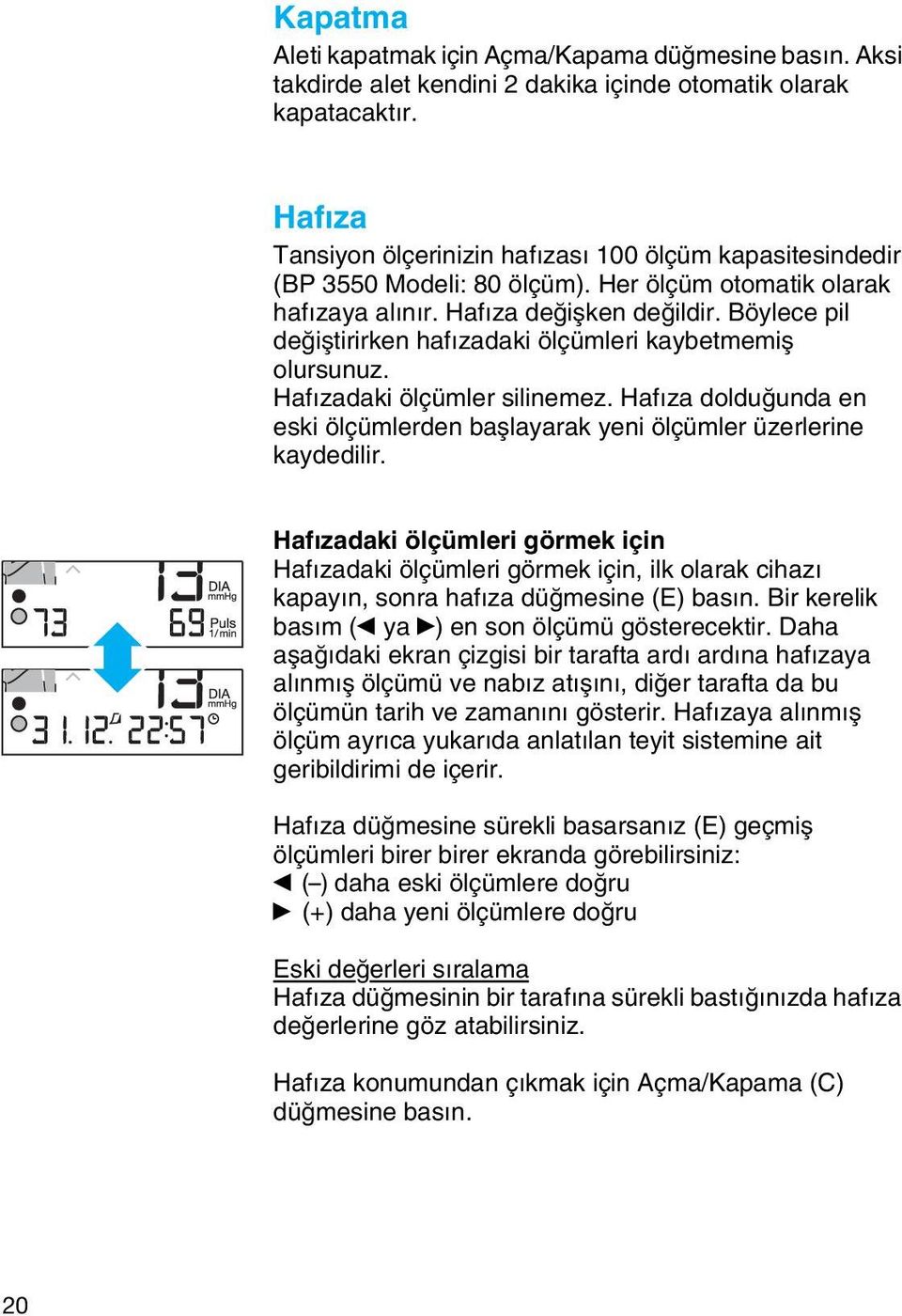 Böylece pil deπiµtirirken haf zadaki ölçümleri kaybetmemiµ olursunuz. Haf zadaki ölçümler silinemez. Haf za dolduπunda en eski ölçümlerden baµlayarak yeni ölçümler üzerlerine kaydedilir.