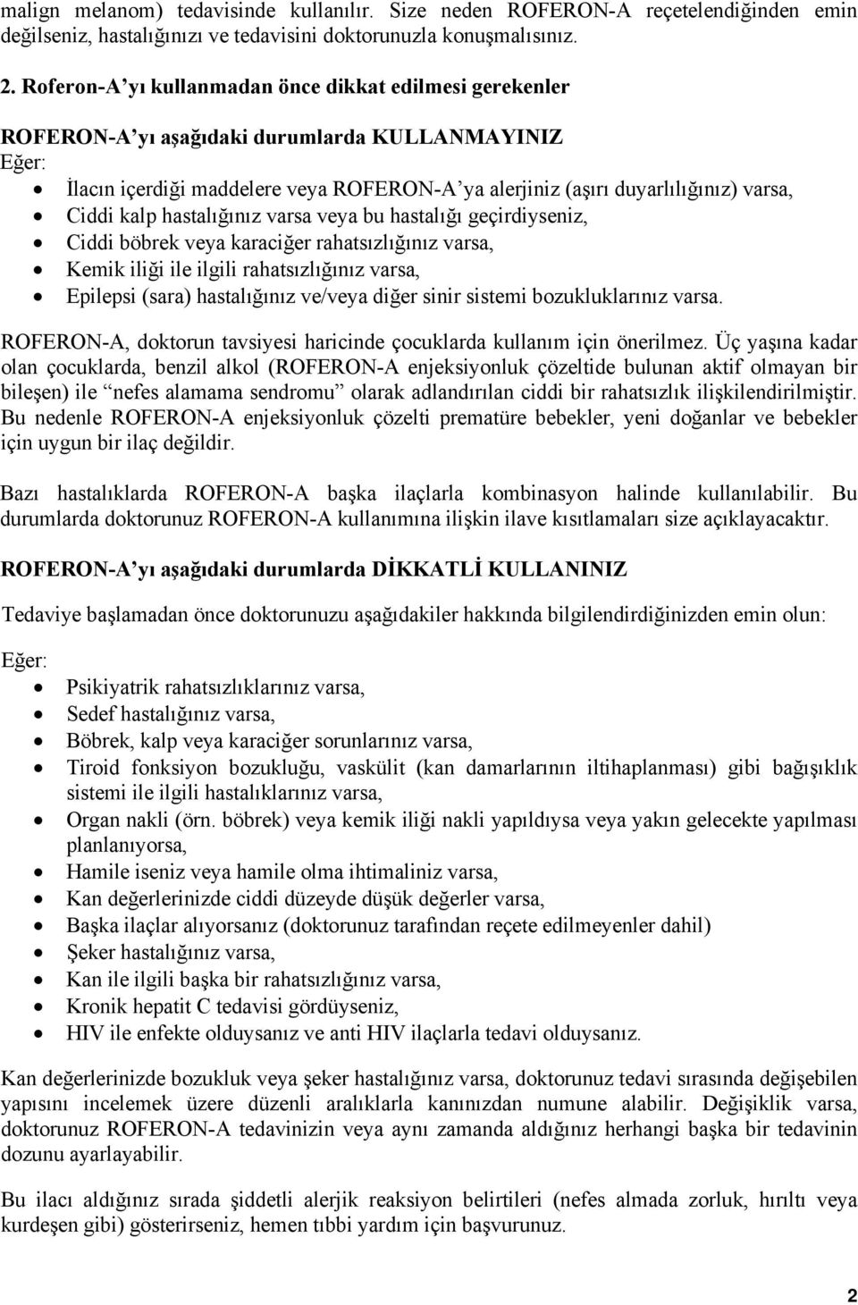 Ciddi kalp hastalığınız varsa veya bu hastalığı geçirdiyseniz, Ciddi böbrek veya karaciğer rahatsızlığınız varsa, Kemik iliği ile ilgili rahatsızlığınız varsa, Epilepsi (sara) hastalığınız ve/veya