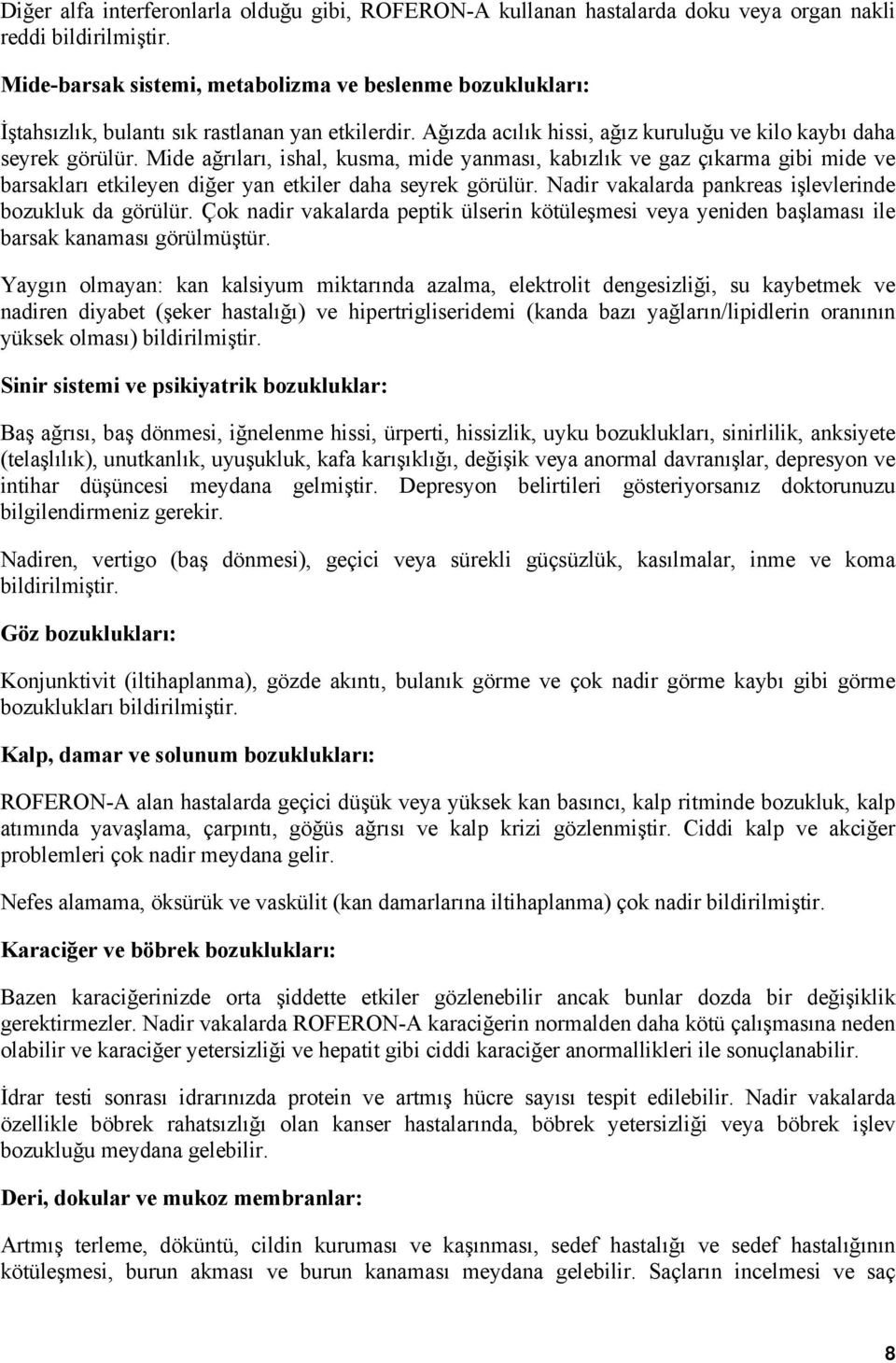 Mide ağrıları, ishal, kusma, mide yanması, kabızlık ve gaz çıkarma gibi mide ve barsakları etkileyen diğer yan etkiler daha seyrek görülür. Nadir vakalarda pankreas işlevlerinde bozukluk da görülür.