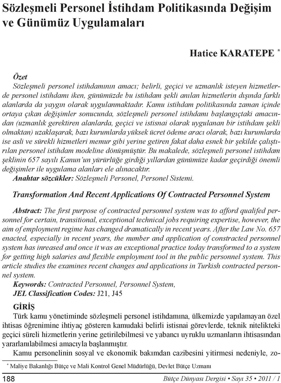 Kamu istihdam politikasında zaman içinde ortaya çıkan değişimler sonucunda, sözleşmeli personel istihdamı başlangıçtaki amacından (uzmanlık gerektiren alanlarda, geçici ve istisnai olarak uygulanan