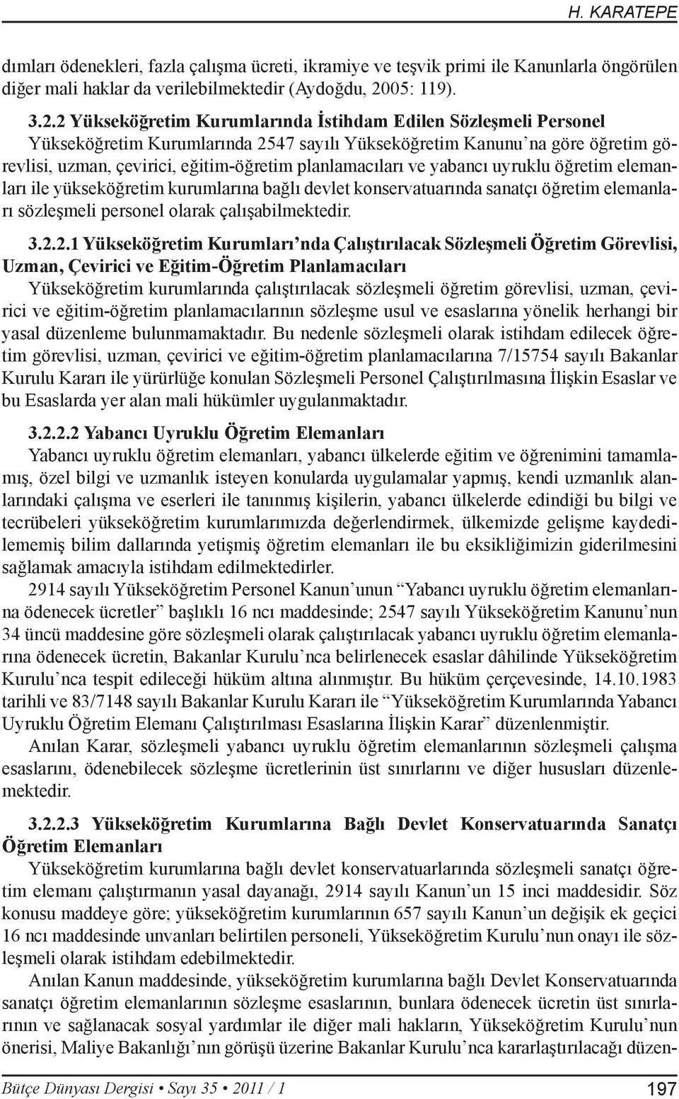 2 Yükseköğretim Kurumlarında İstihdam Edilen Sözleşmeli Personel Yükseköğretim Kurumlarında 2547 sayılı Yükseköğretim Kanunu na göre öğretim görevlisi, uzman, çevirici, eğitim-öğretim planlamacıları