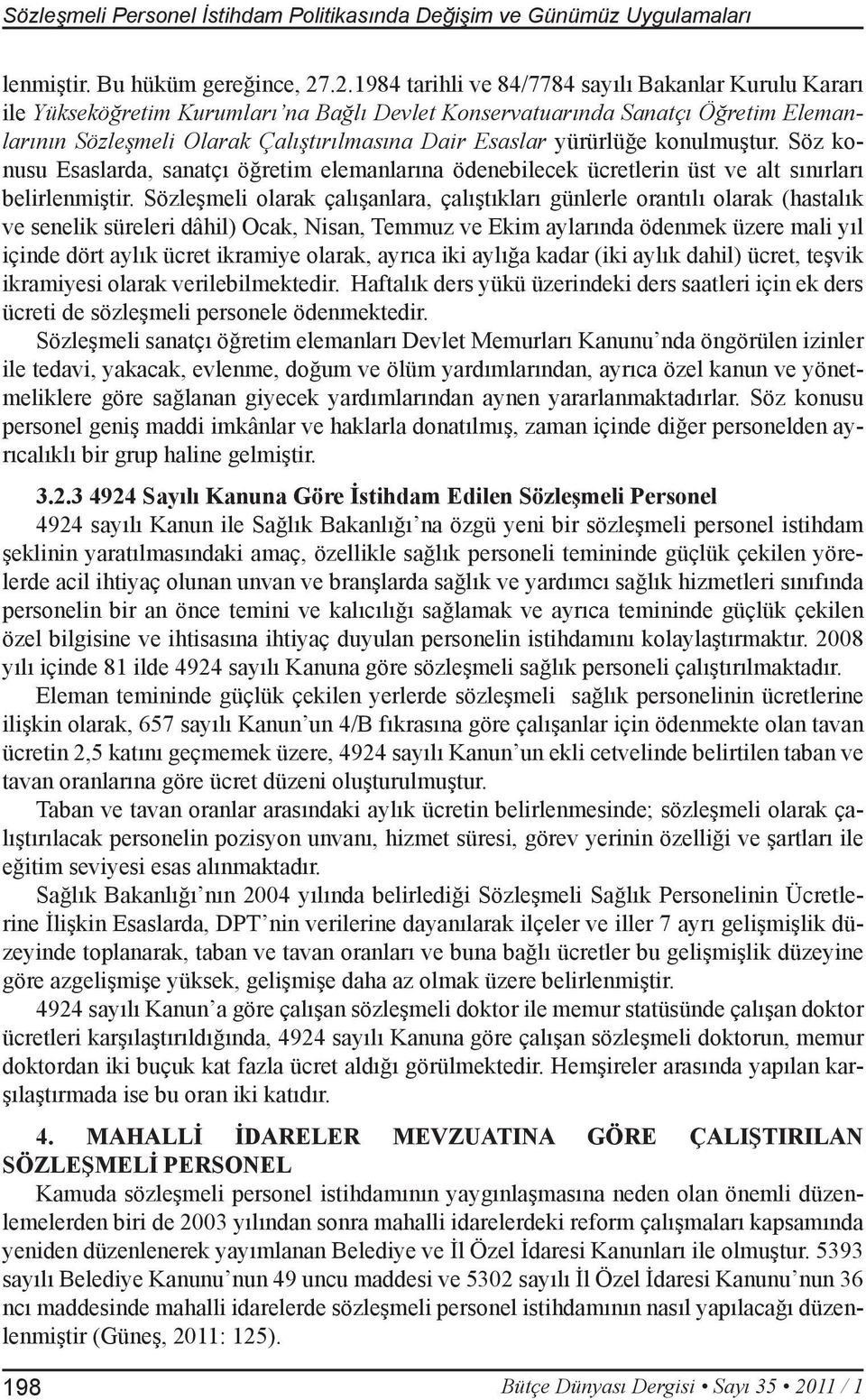 yürürlüğe konulmuştur. Söz konusu Esaslarda, sanatçı öğretim elemanlarına ödenebilecek ücretlerin üst ve alt sınırları belirlenmiştir.