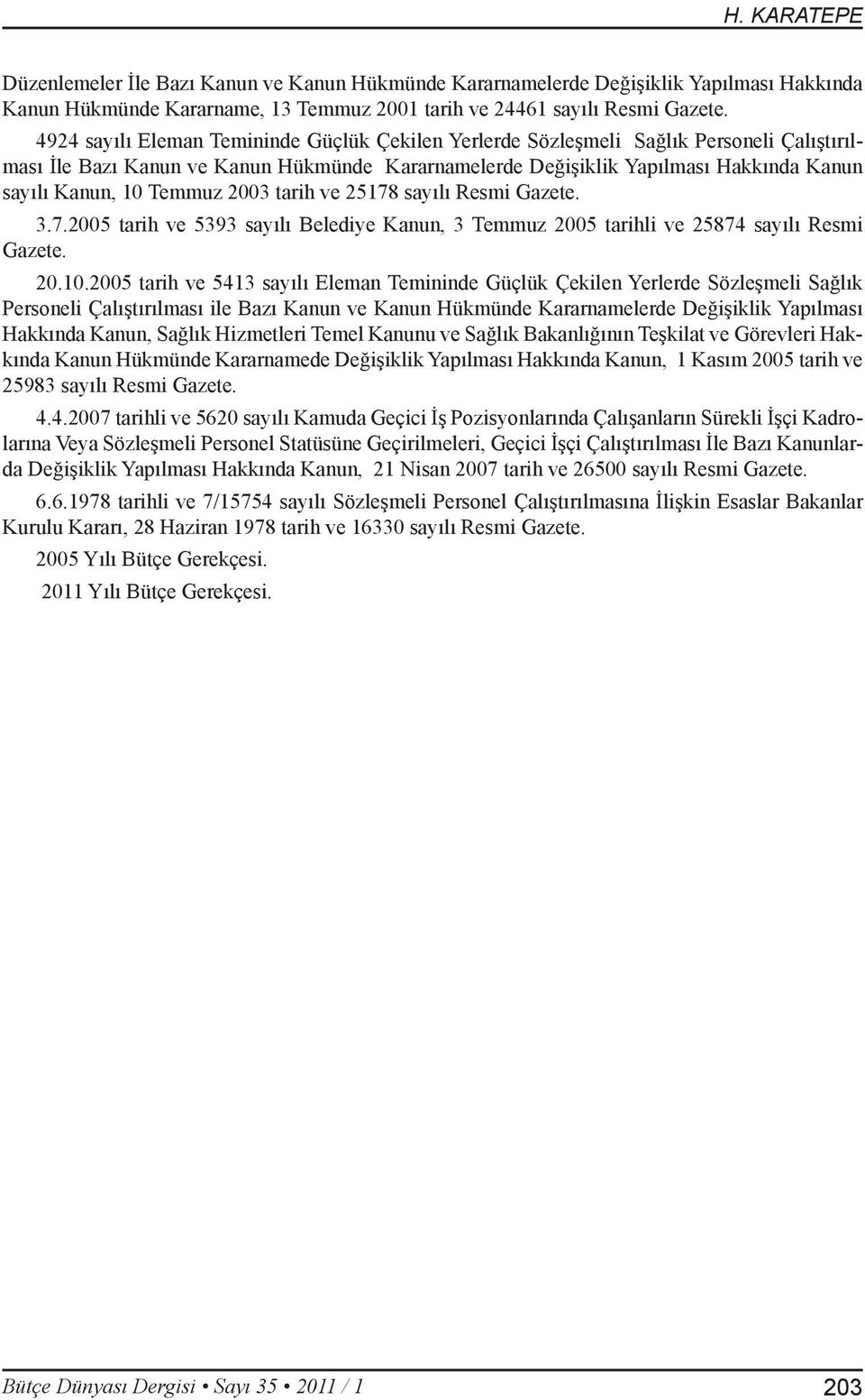 Temmuz 2003 tarih ve 25178 sayılı Resmi Gazete. 3.7.2005 tarih ve 5393 sayılı Belediye Kanun, 3 Temmuz 2005 tarihli ve 25874 sayılı Resmi Gazete. 20.10.