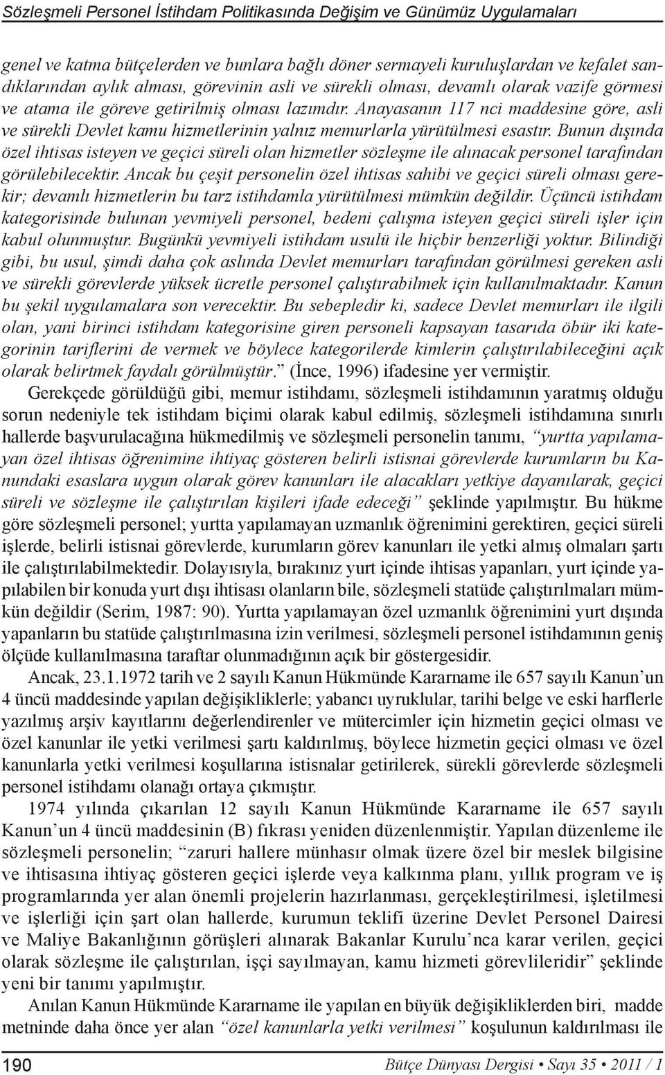 Anayasanın 117 nci maddesine göre, asli ve sürekli Devlet kamu hizmetlerinin yalnız memurlarla yürütülmesi esastır.