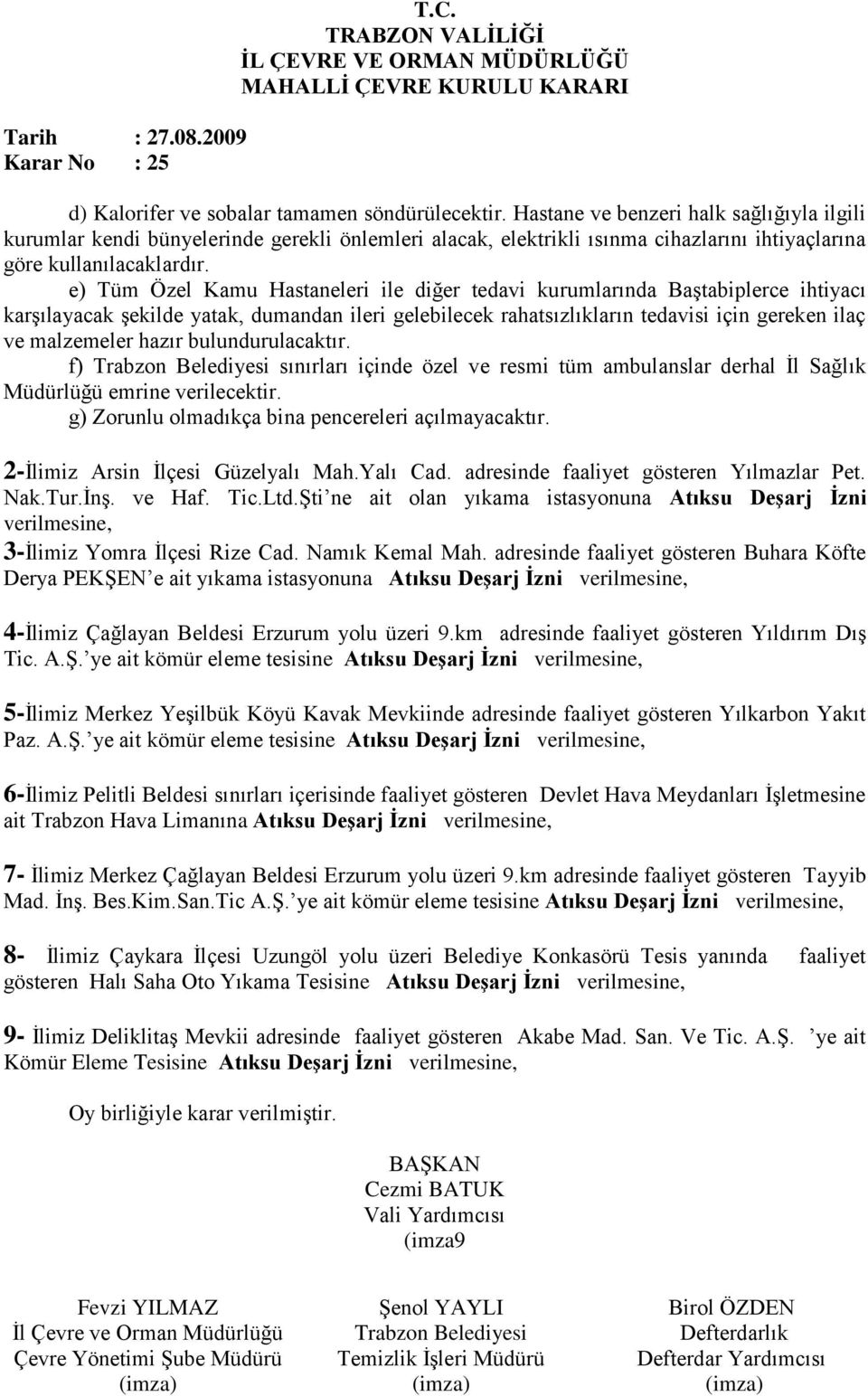 e) Tüm Özel Kamu Hastaneleri ile diğer tedavi kurumlarında Baştabiplerce ihtiyacı karşılayacak şekilde yatak, dumandan ileri gelebilecek rahatsızlıkların tedavisi için gereken ilaç ve malzemeler