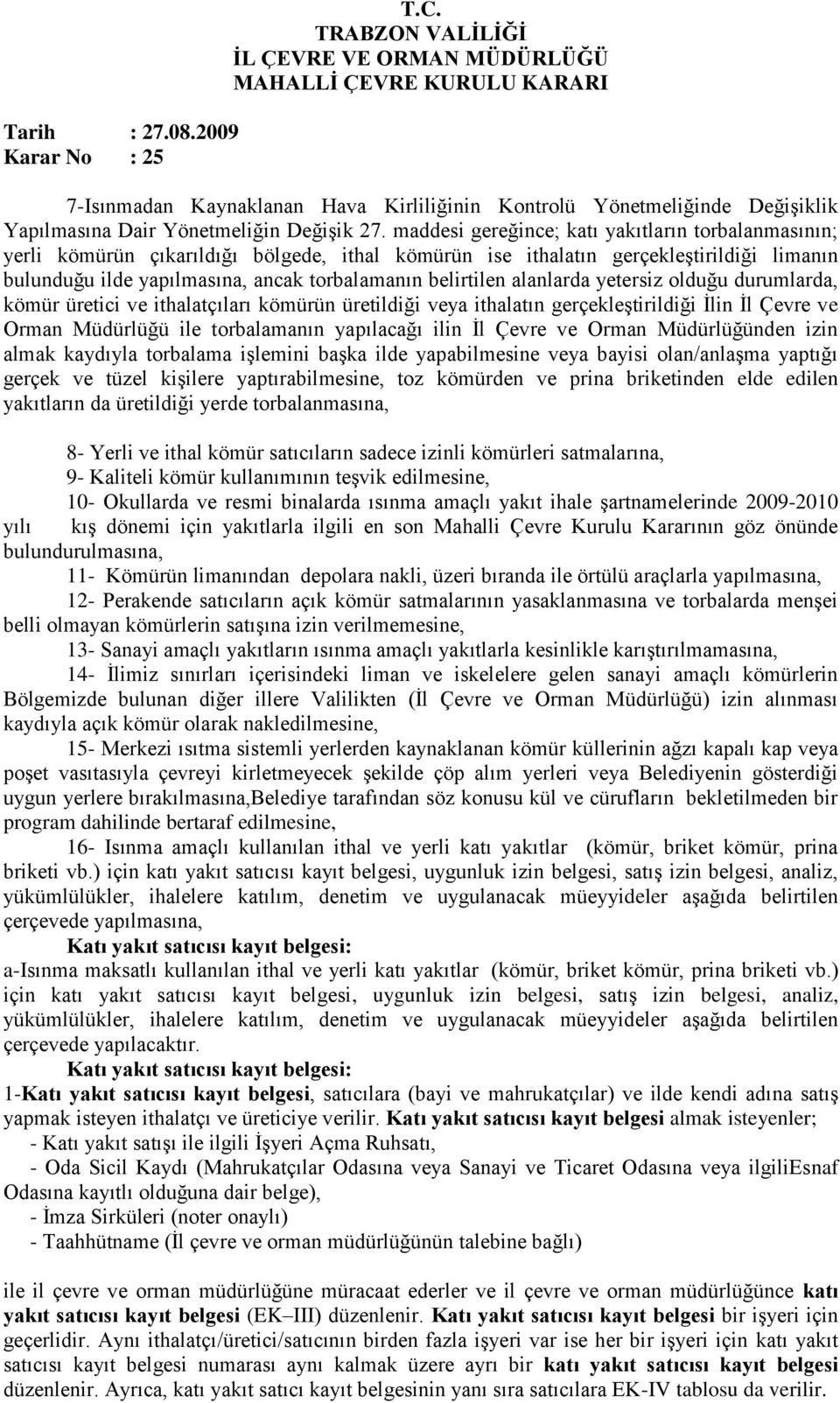 alanlarda yetersiz olduğu durumlarda, kömür üretici ve ithalatçıları kömürün üretildiği veya ithalatın gerçekleştirildiği İlin İl Çevre ve Orman Müdürlüğü ile torbalamanın yapılacağı ilin İl Çevre ve