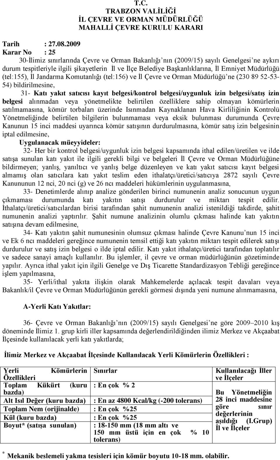 (tel:155), İl Jandarma Komutanlığı (tel:156) ve İl Çevre ve Orman Müdürlüğü ne (230 89 52-53- 54) bildirilmesine, 31- Katı yakıt satıcısı kayıt belgesi/kontrol belgesi/uygunluk izin belgesi/satış