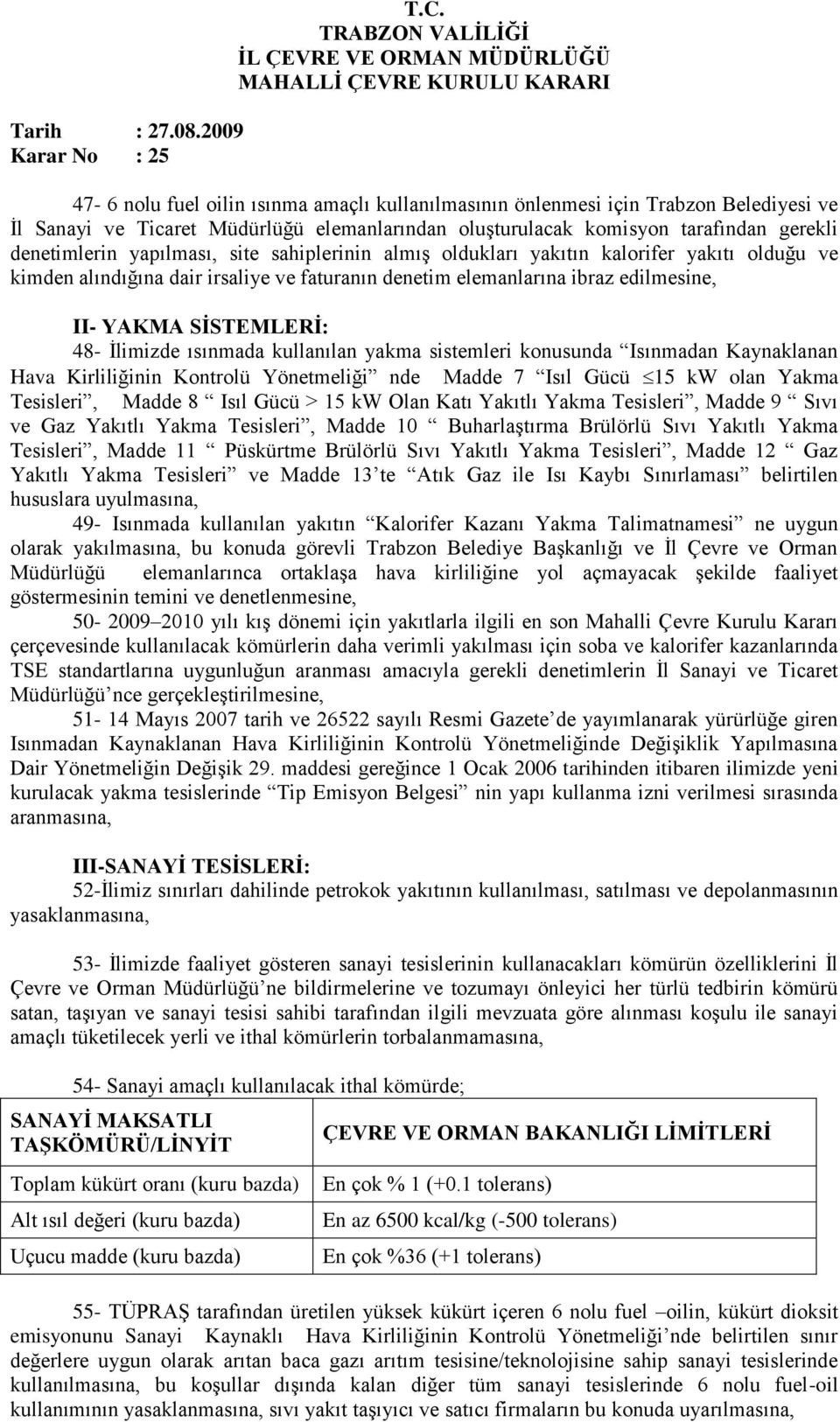 kullanılan yakma sistemleri konusunda Isınmadan Kaynaklanan Hava Kirliliğinin Kontrolü Yönetmeliği nde Madde 7 Isıl Gücü 15 kw olan Yakma Tesisleri, Madde 8 Isıl Gücü > 15 kw Olan Katı Yakıtlı Yakma