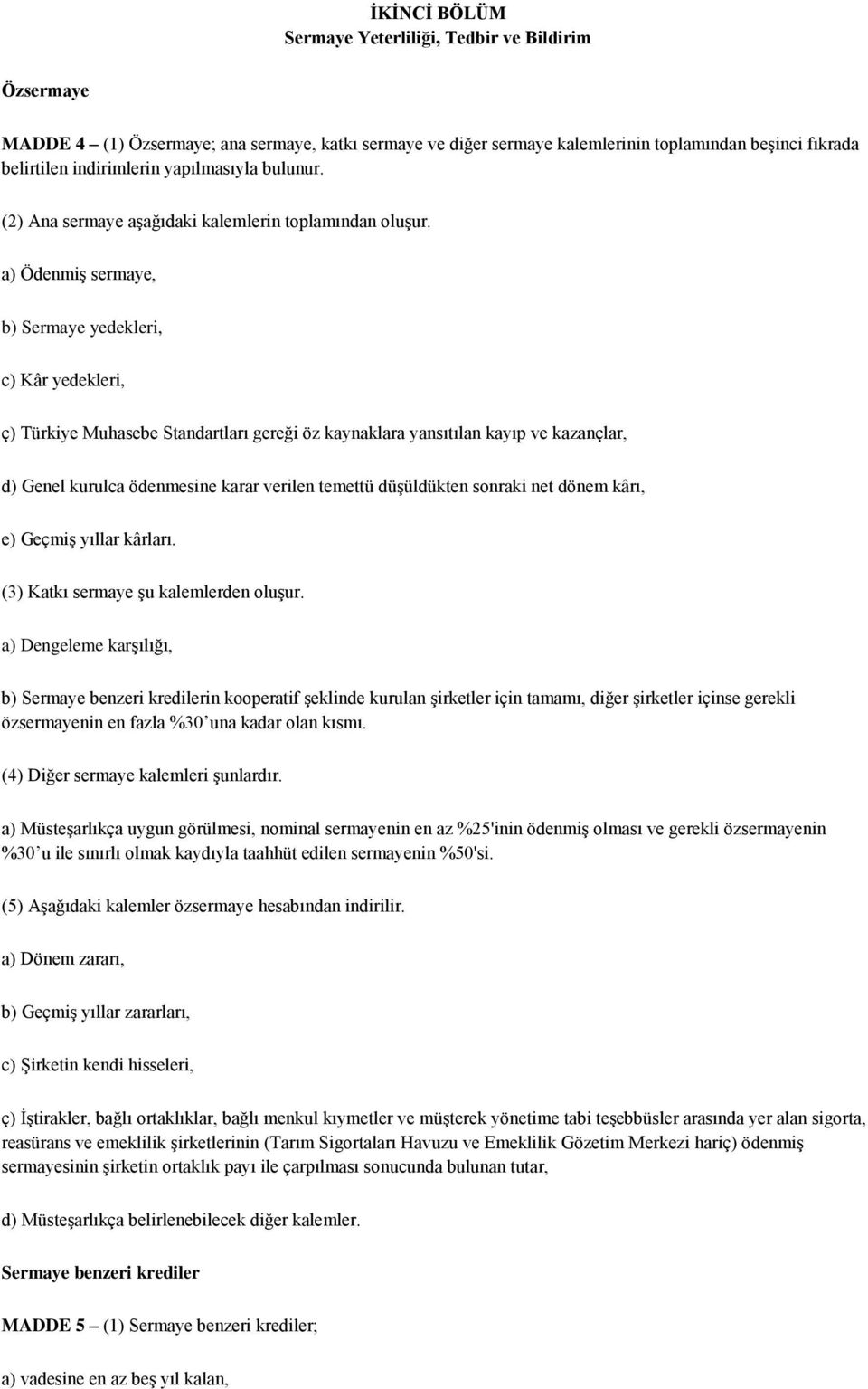 a) Ödenmiş sermaye, b) Sermaye yedekleri, c) Kâr yedekleri, ç) Türkiye Muhasebe Standartları gereği öz kaynaklara yansıtılan kayıp ve kazançlar, d) Genel kurulca ödenmesine karar verilen temettü