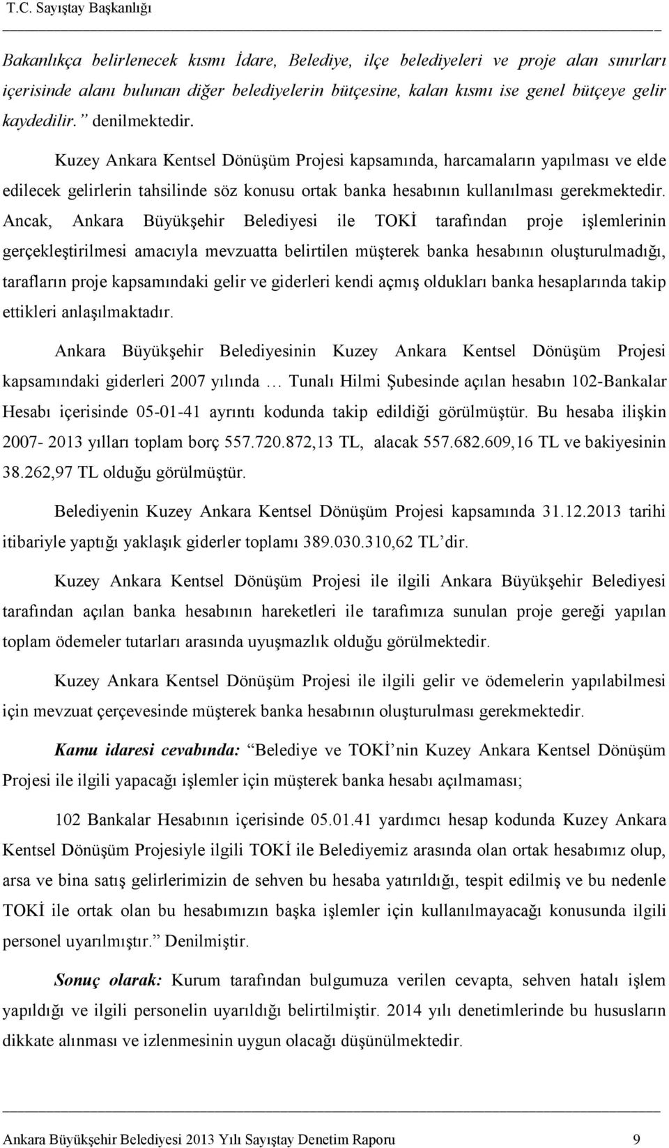 Ancak, Ankara BüyükĢehir Belediyesi ile TOKĠ tarafından proje iģlemlerinin gerçekleģtirilmesi amacıyla mevzuatta belirtilen müģterek banka hesabının oluģturulmadığı, tarafların proje kapsamındaki