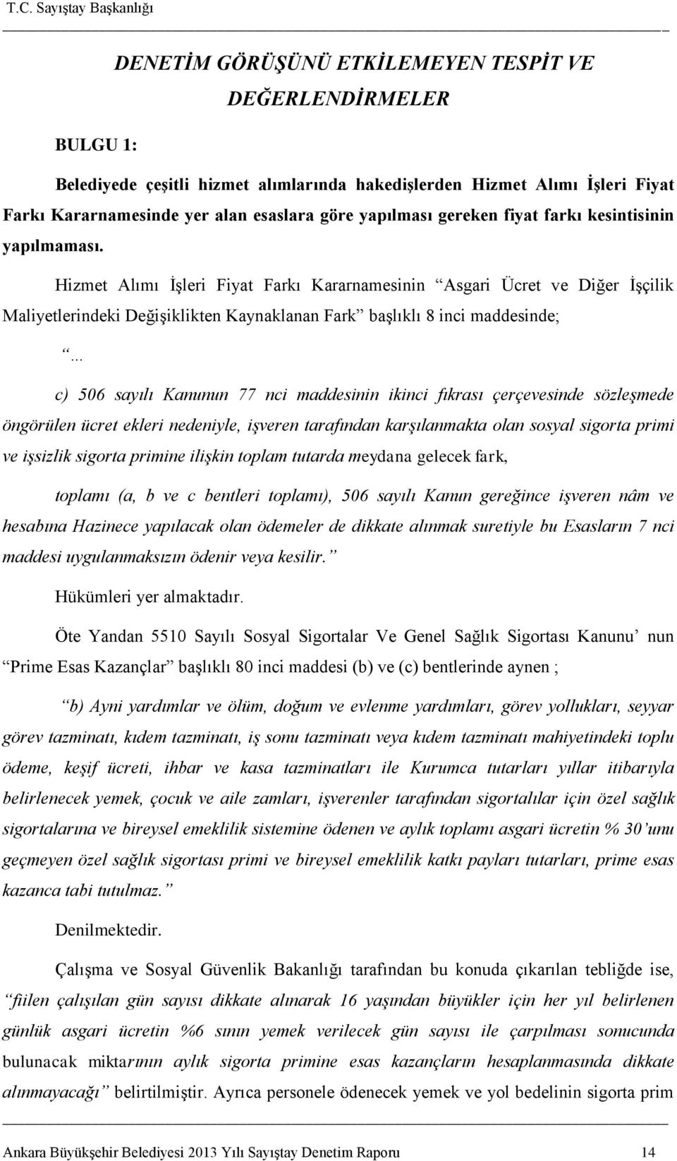 Hizmet Alımı ĠĢleri Fiyat Farkı Kararnamesinin Asgari Ücret ve Diğer ĠĢçilik Maliyetlerindeki DeğiĢiklikten Kaynaklanan Fark baģlıklı 8 inci maddesinde; c) 506 sayılı Kanunun 77 nci maddesinin ikinci