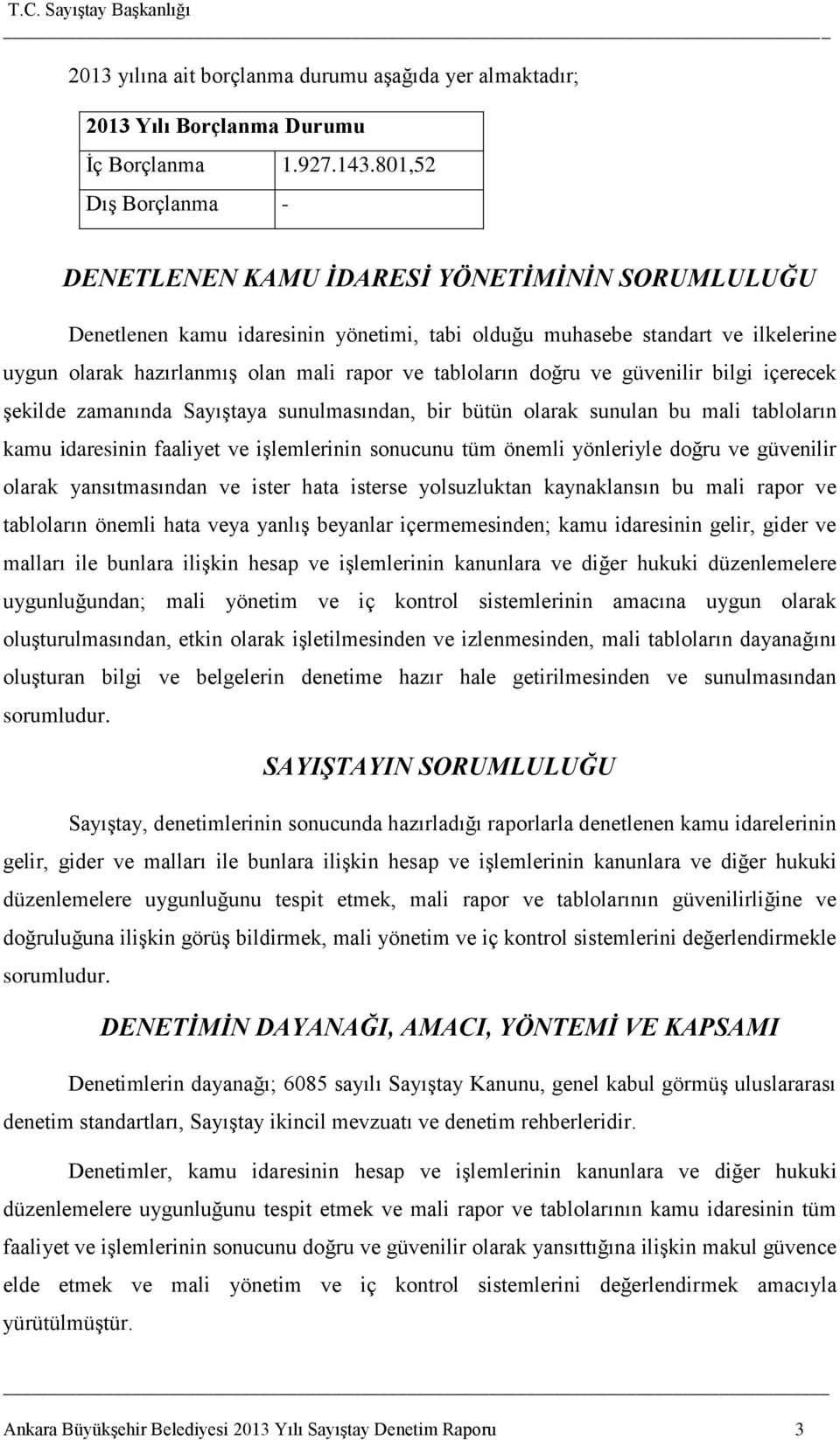 tabloların doğru ve güvenilir bilgi içerecek Ģekilde zamanında SayıĢtaya sunulmasından, bir bütün olarak sunulan bu mali tabloların kamu idaresinin faaliyet ve iģlemlerinin sonucunu tüm önemli