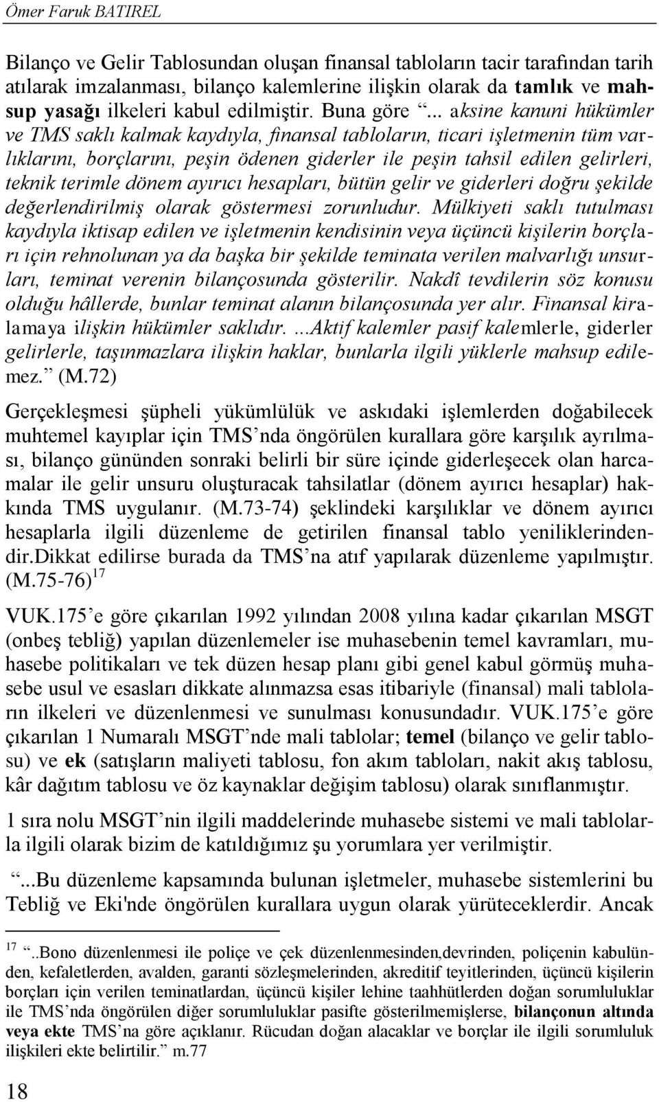 .. aksine kanuni hükümler ve TMS saklı kalmak kaydıyla, finansal tabloların, ticari işletmenin tüm varlıklarını, borçlarını, peşin ödenen giderler ile peşin tahsil edilen gelirleri, teknik terimle