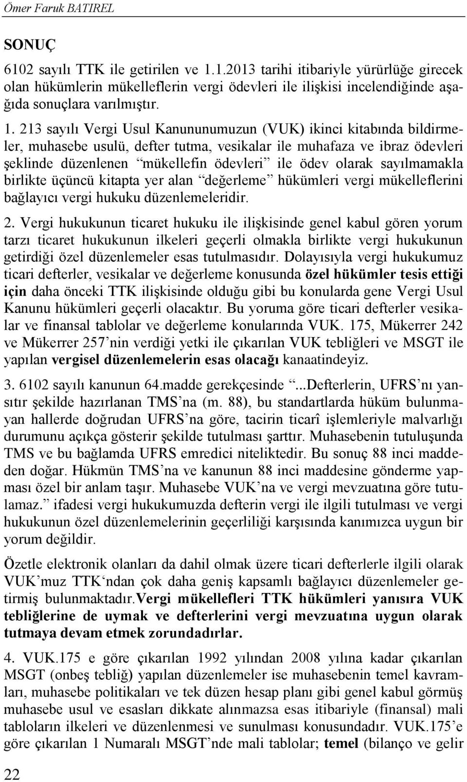 olarak sayılmamakla birlikte üçüncü kitapta yer alan değerleme hükümleri vergi mükelleflerini bağlayıcı vergi hukuku düzenlemeleridir. 2.