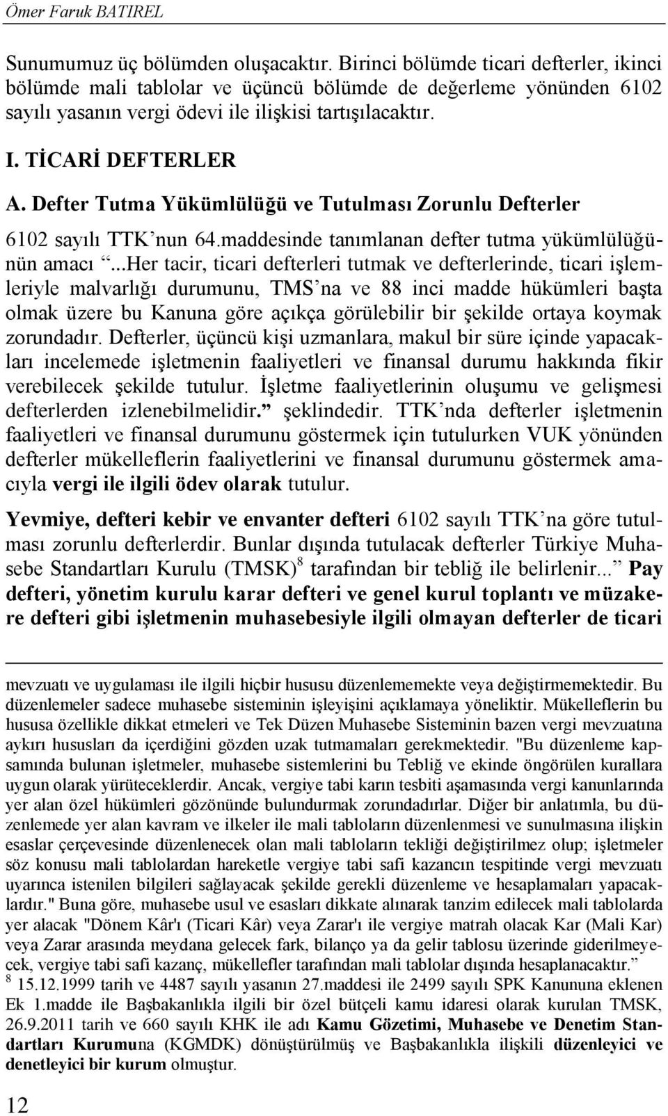 Defter Tutma Yükümlülüğü ve Tutulması Zorunlu Defterler 6102 sayılı TTK nun 64.maddesinde tanımlanan defter tutma yükümlülüğünün amacı.