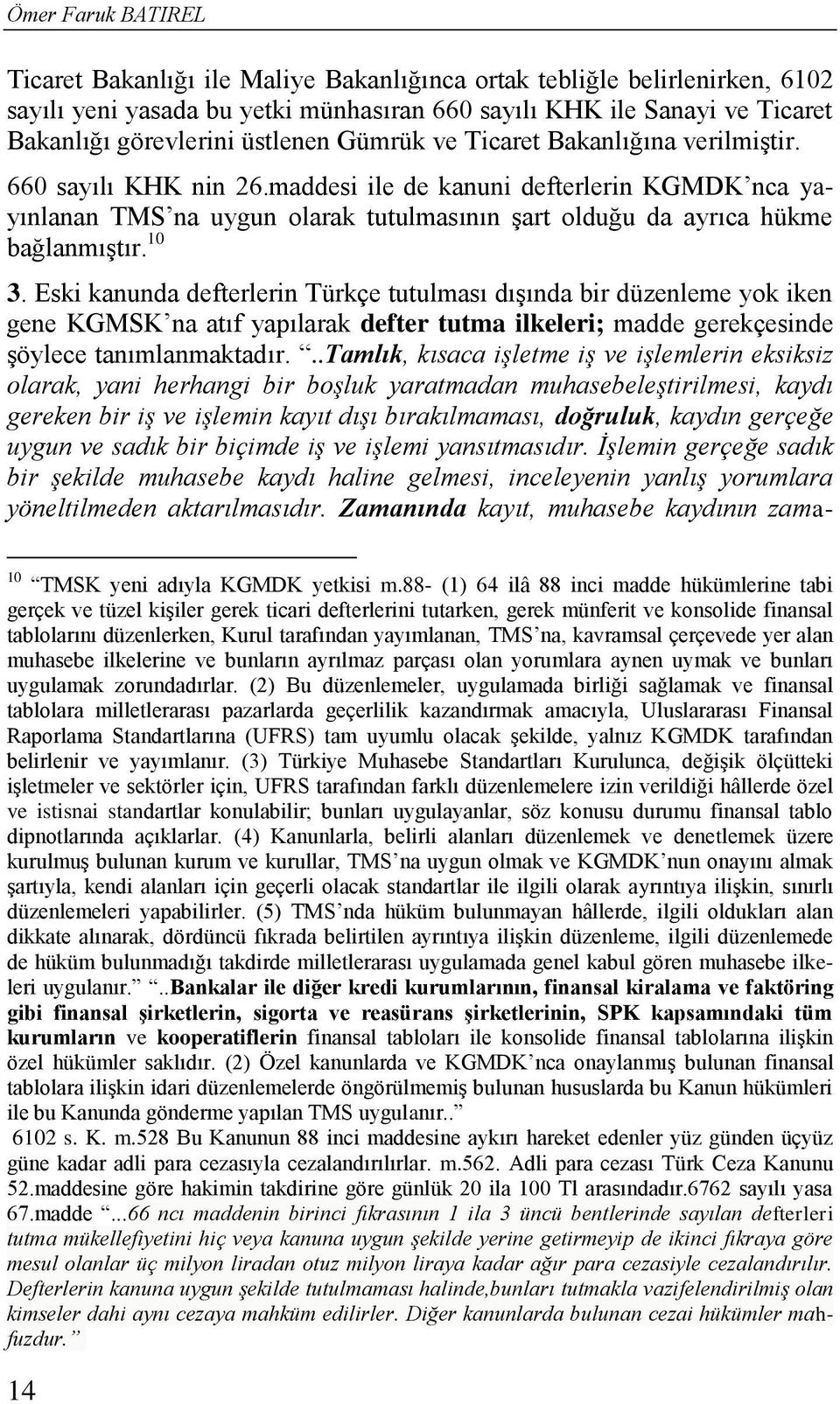 maddesi ile de kanuni defterlerin KGMDK nca yayınlanan TMS na uygun olarak tutulmasının şart olduğu da ayrıca hükme bağlanmıştır. 10 3.