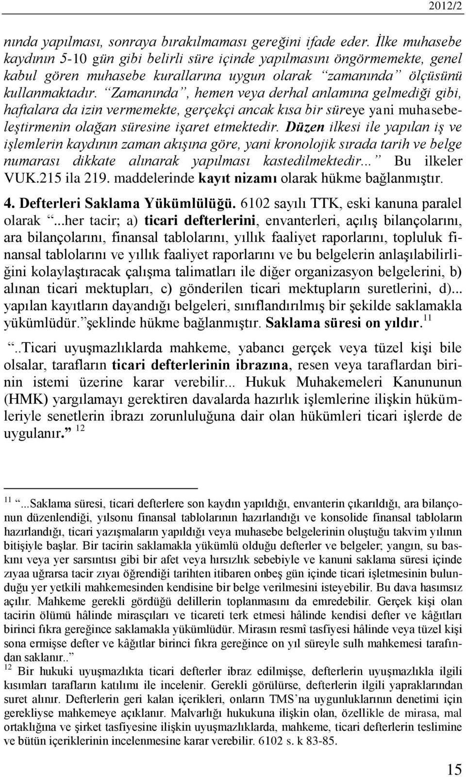 Zamanında, hemen veya derhal anlamına gelmediği gibi, haftalara da izin vermemekte, gerçekçi ancak kısa bir süreye yani muhasebeleştirmenin olağan süresine işaret etmektedir.