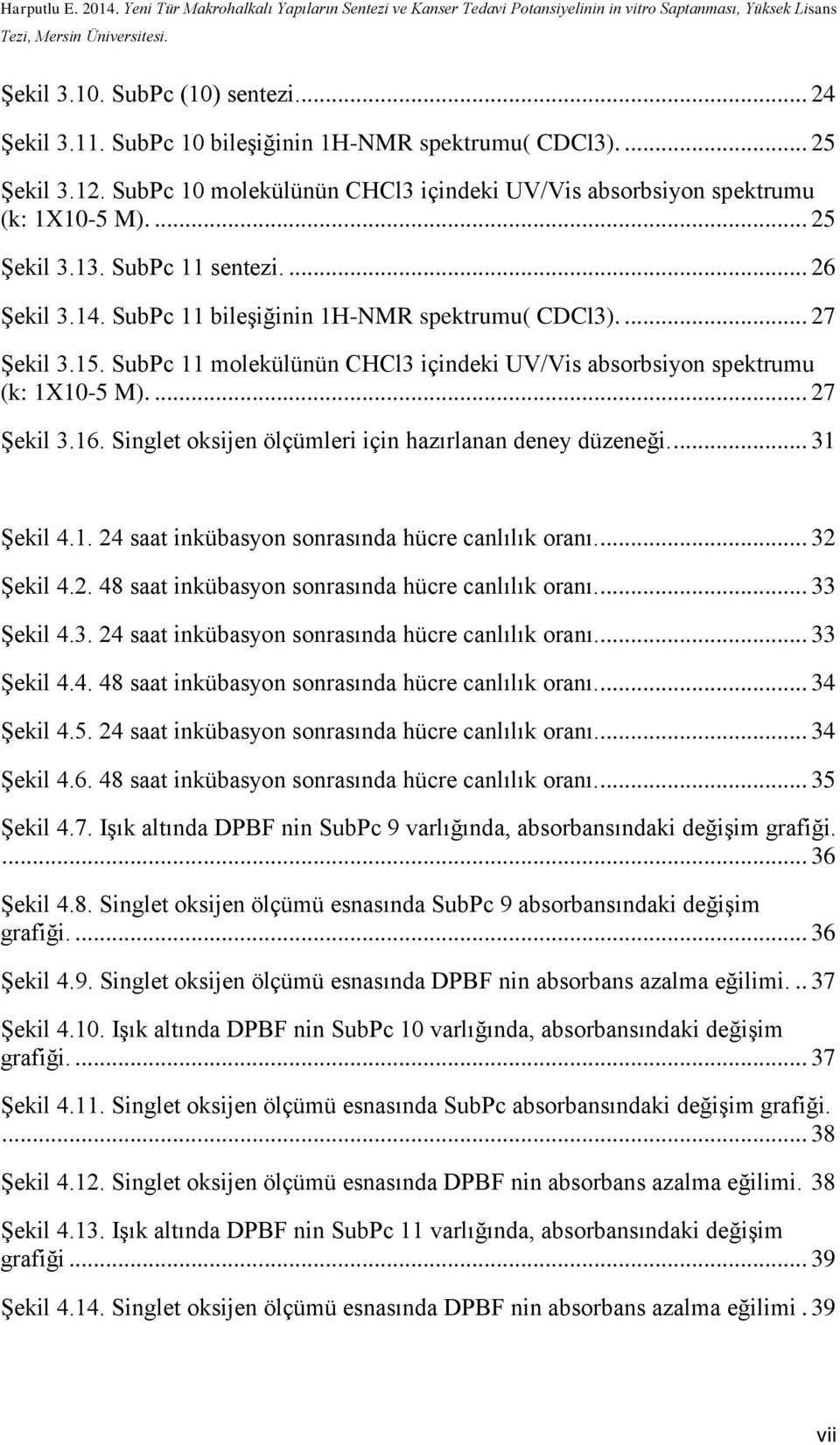 ... 27 Şekil 3.16. Singlet oksijen ölçümleri için hazırlanan deney düzeneği.... 31 Şekil 4.1. 24 saat inkübasyon sonrasında hücre canlılık oranı.... 32 Şekil 4.2. 48 saat inkübasyon sonrasında hücre canlılık oranı.