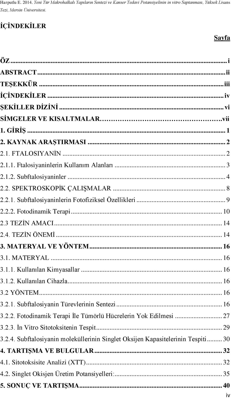 .. 14 3. MATERYAL VE YÖNTEM... 16 3.1. MATERYAL... 16 3.1.1. Kullanılan Kimyasallar... 16 3.1.2. Kullanılan Cihazla... 16 3.2 YÖNTEM... 16 3.2.1. Subftalosiyanin Türevlerinin Sentezi... 16 3.2.2. Fotodinamik Terapi İle Tümörlü Hücrelerin Yok Edilmesi.