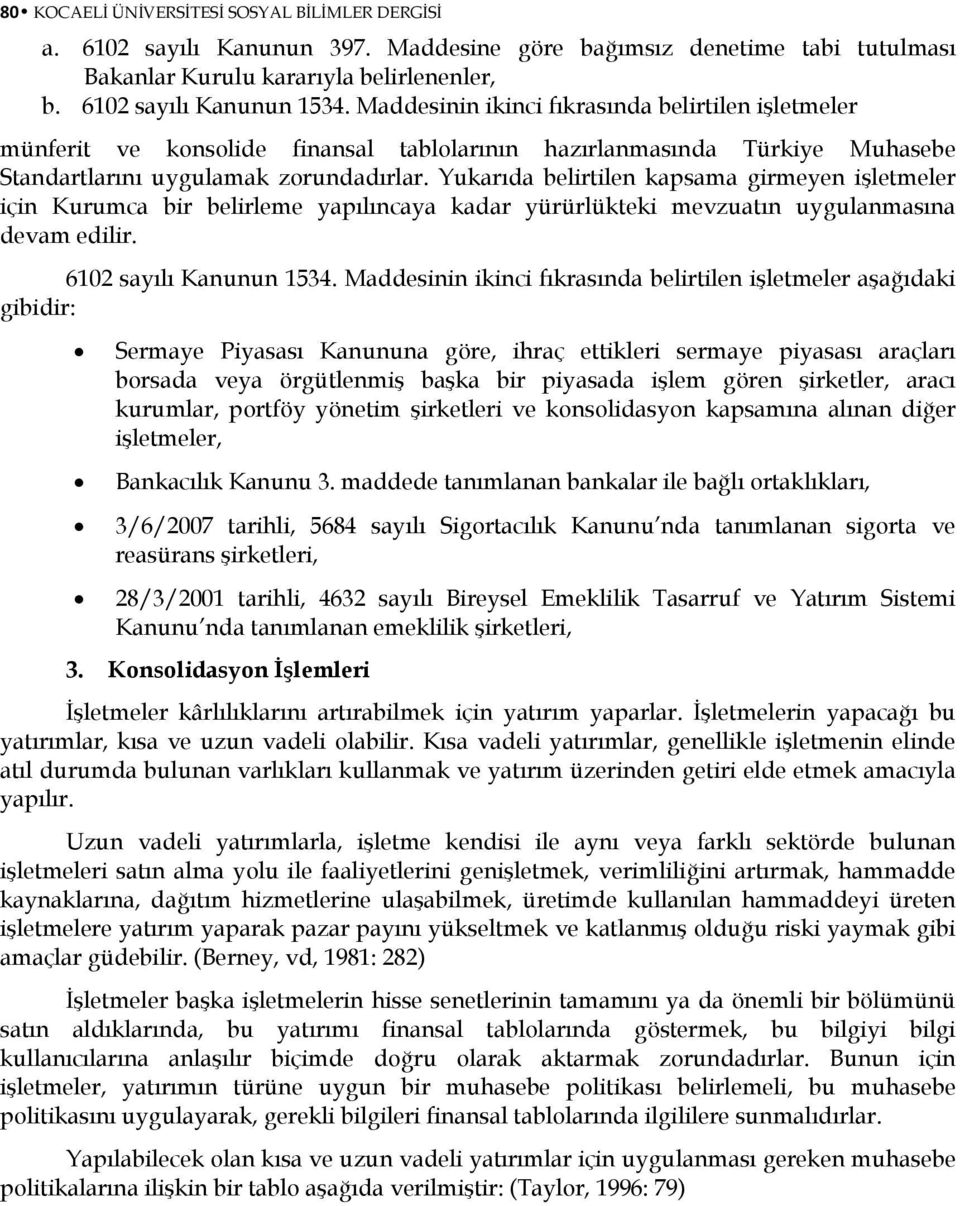 Yukarıda belirtilen kapsama girmeyen işletmeler için Kurumca bir belirleme yapılıncaya kadar yürürlükteki mevzuatın uygulanmasına devam edilir. 6102 sayılı Kanunun 1534.