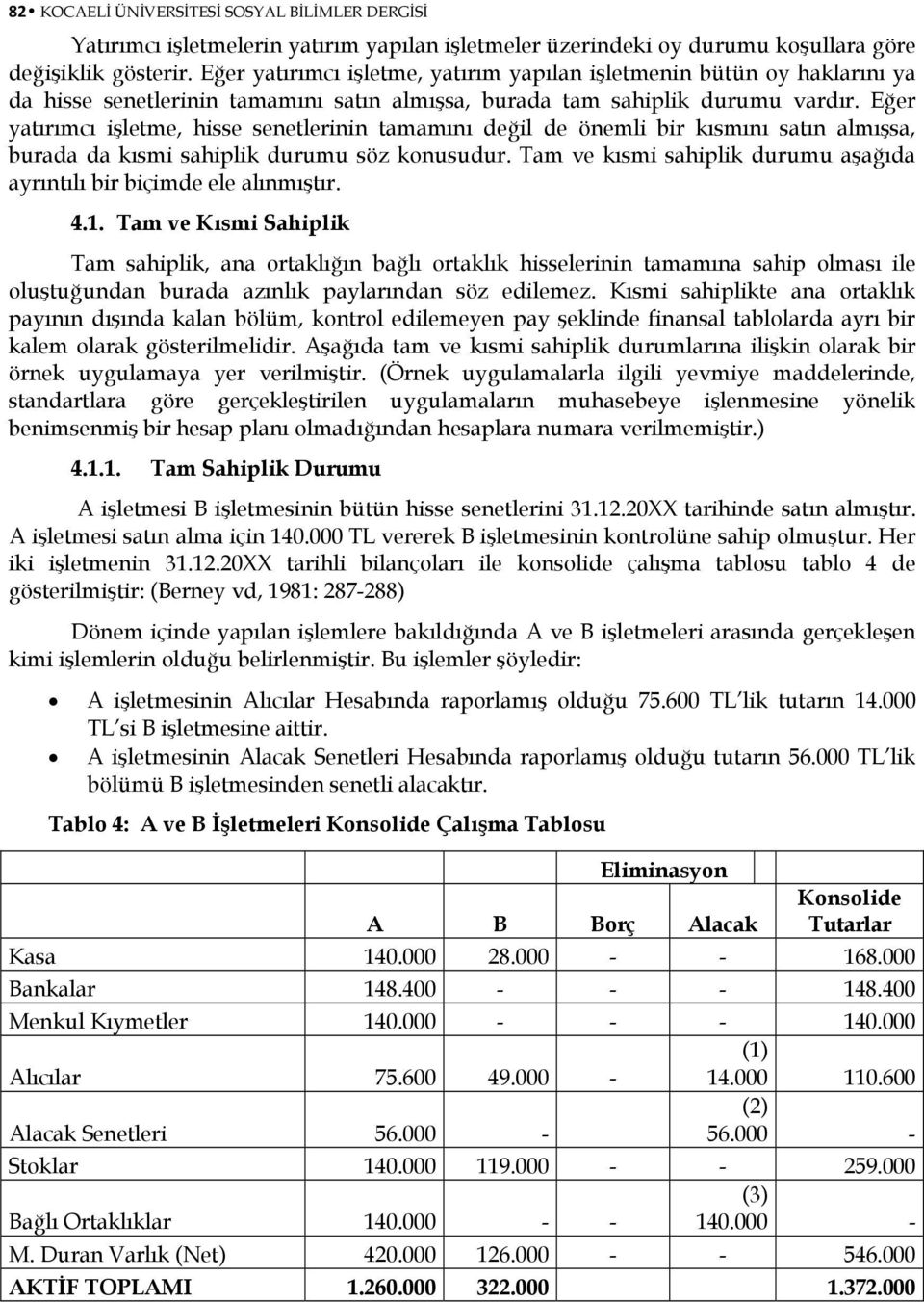 Eğer yatırımcı işletme, hisse senetlerinin tamamını değil de önemli bir kısmını satın almışsa, burada da kısmi sahiplik durumu söz konusudur.