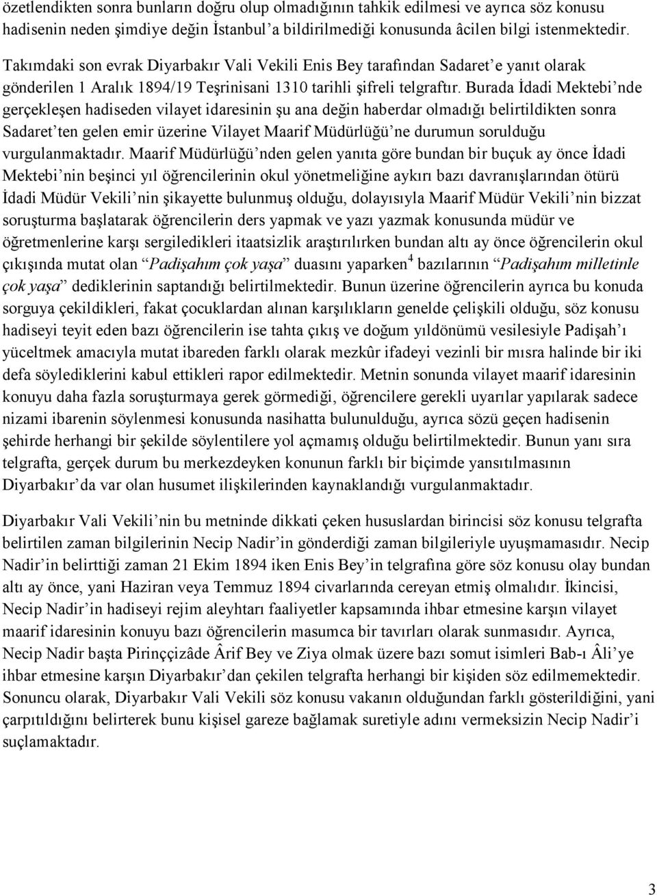 Burada Đdadi Mektebi nde gerçekleşen hadiseden vilayet idaresinin şu ana değin haberdar olmadığı belirtildikten sonra Sadaret ten gelen emir üzerine Vilayet Maarif Müdürlüğü ne durumun sorulduğu