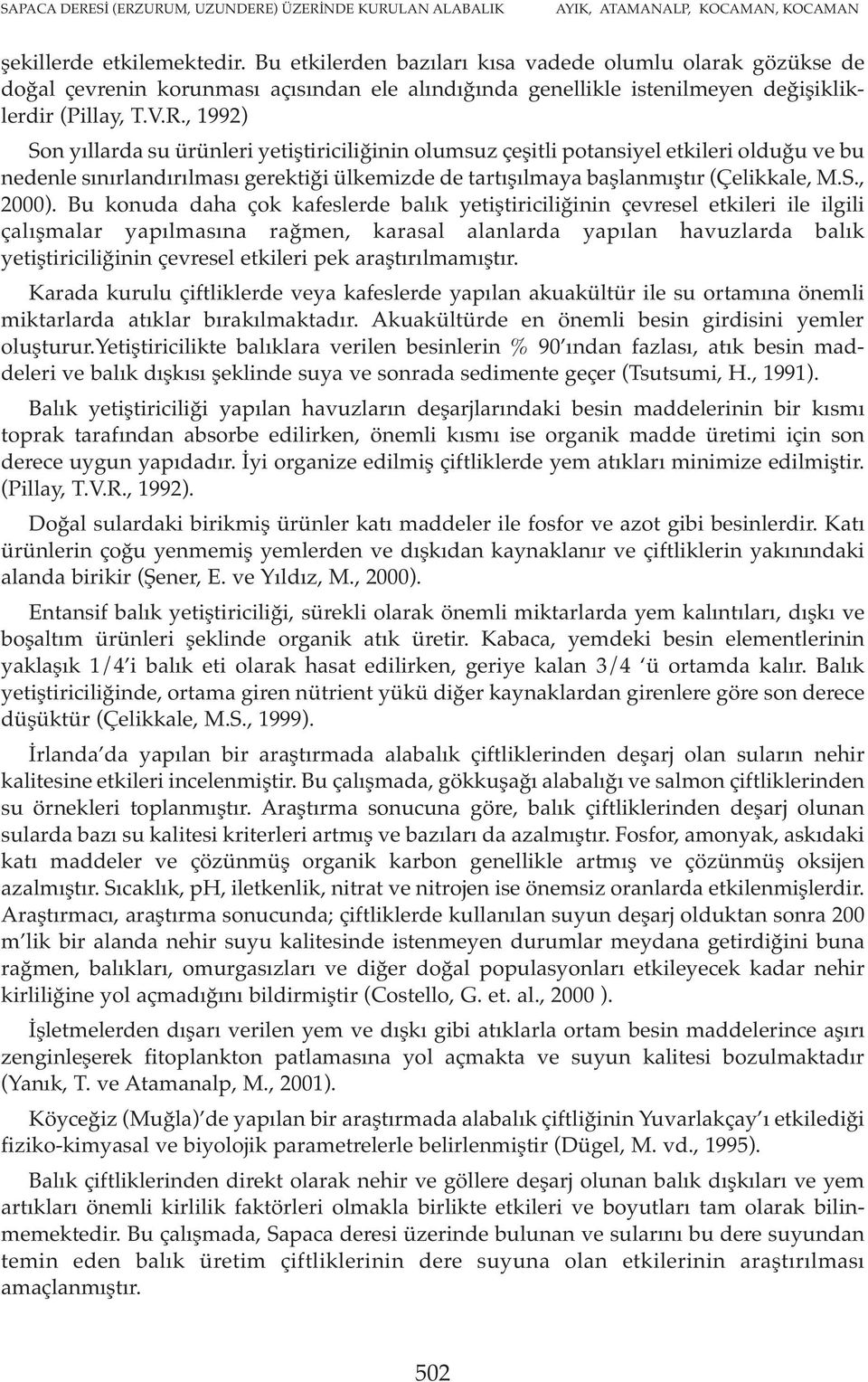 , 1992) Son yıllarda su ürünleri yetiştiriciliğinin olumsuz çeşitli potansiyel etkileri olduğu ve bu nedenle sınırlandırılması gerektiği ülkemizde de tartışılmaya başlanmıştır (Çelikkale, M.S., 2000).