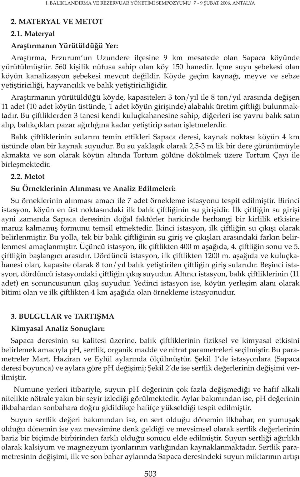 İçme suyu şebekesi olan köyün kanalizasyon şebekesi mevcut değildir. Köyde geçim kaynağı, meyve ve sebze yetiştiriciliği, hayvancılık ve balık yetiştiriciliğidir.